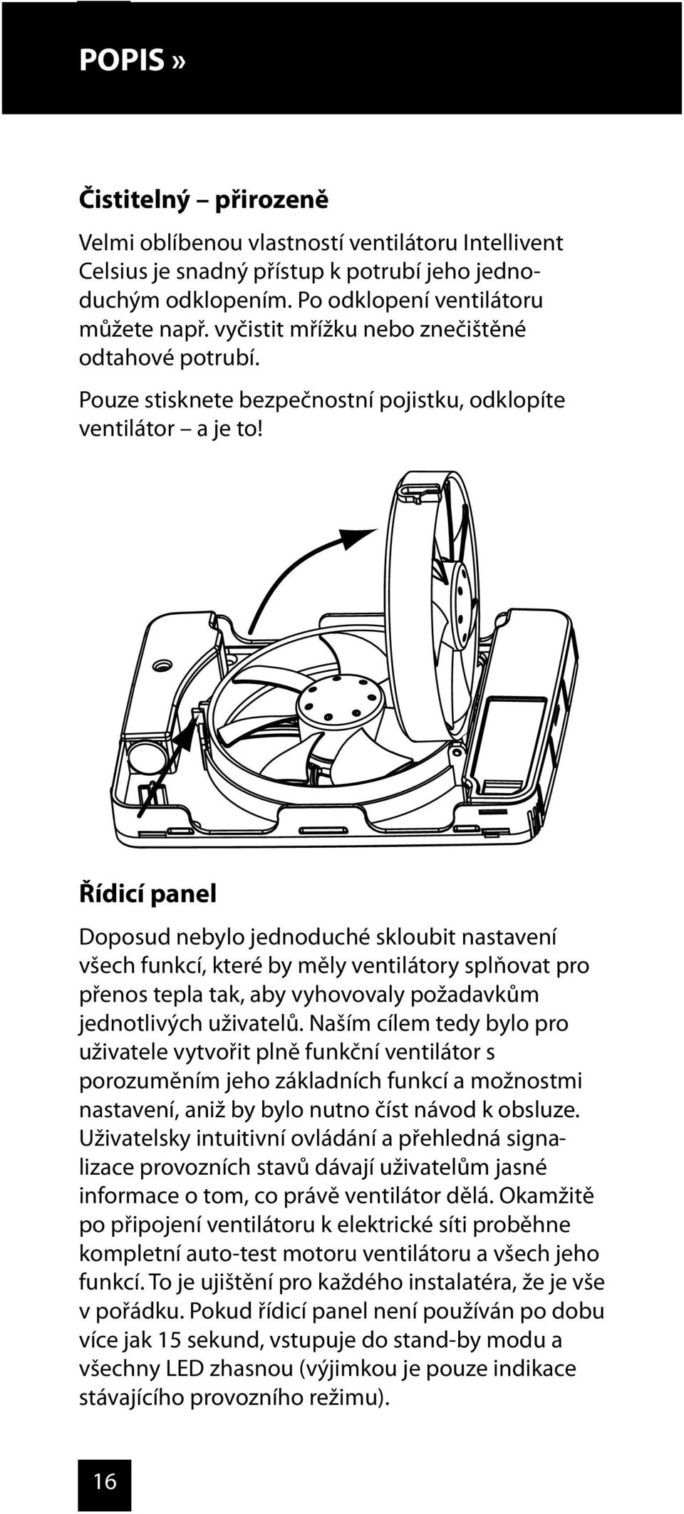 Ř ídicí panel Doposud nebylo jednoduché skloubit nastavení všech funkcí, které by měly ventilátory splňovat pro přenos tepla tak, aby vyhovovaly požadavkům uživatele vytvořit plně funkční ventilátor