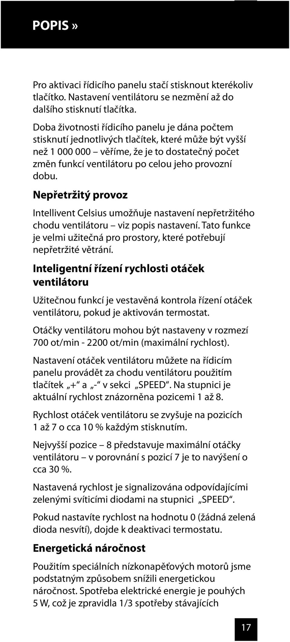 dobu. Nepřetržitý provoz Intellivent Celsius umožňuje nastavení nepřetržitého chodu ventilátoru viz popis nastavení. Tato funkce je velmi užitečná pro prostory, které potřebují nepřetržité větrání.