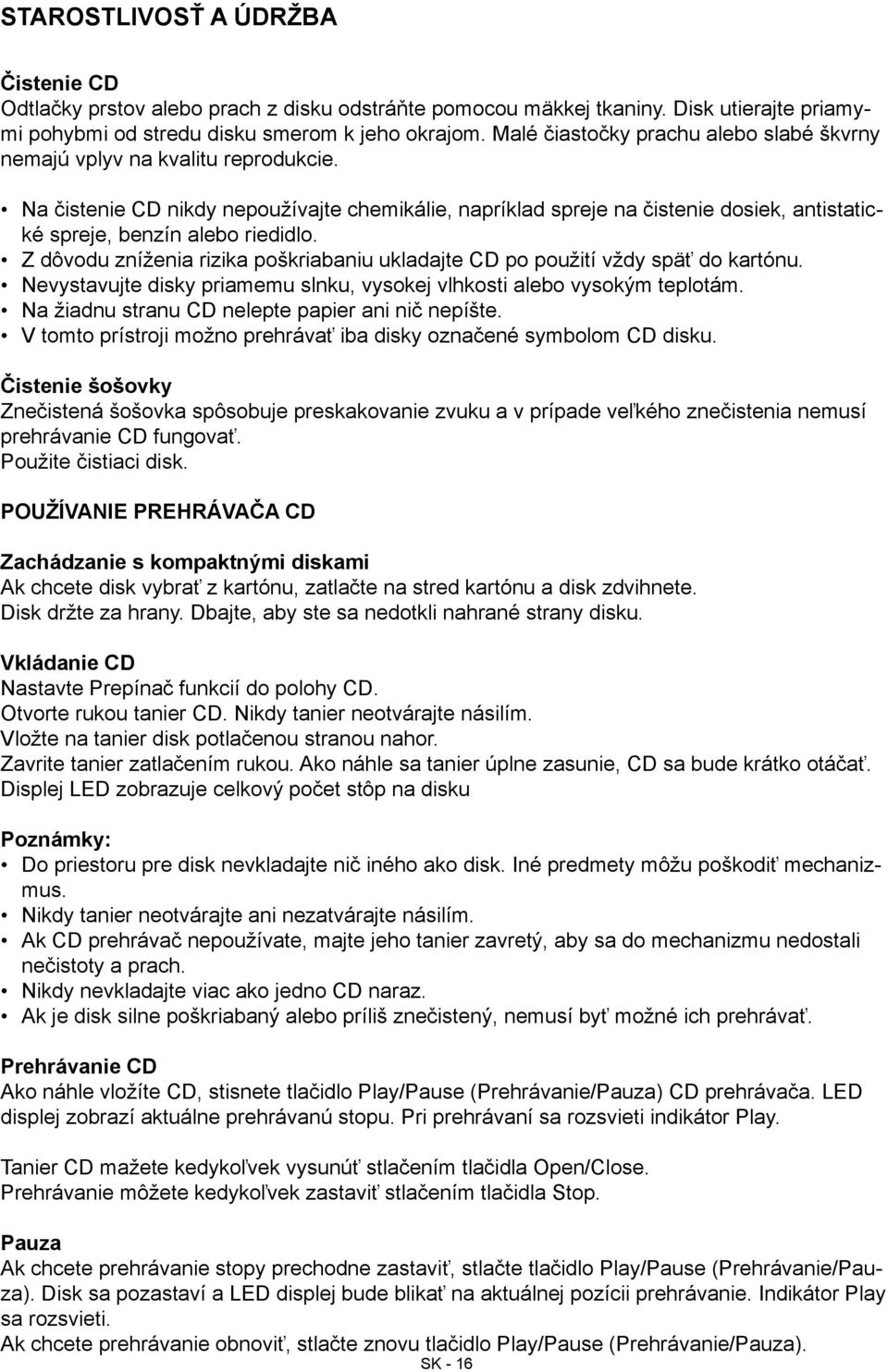 Na čistenie CD nikdy nepoužívajte chemikálie, napríklad spreje na čistenie dosiek, antistatické spreje, benzín alebo riedidlo.