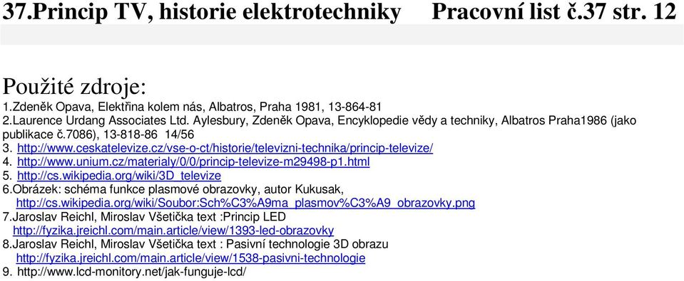 cz/vse-o-ct/historie/televizni-technika/princip-televize/ 4. http://www.unium.cz/materialy/0/0/princip-televize-m29498-p1.html 5. http://cs.wikipedia.org/wiki/3d_televize 6.