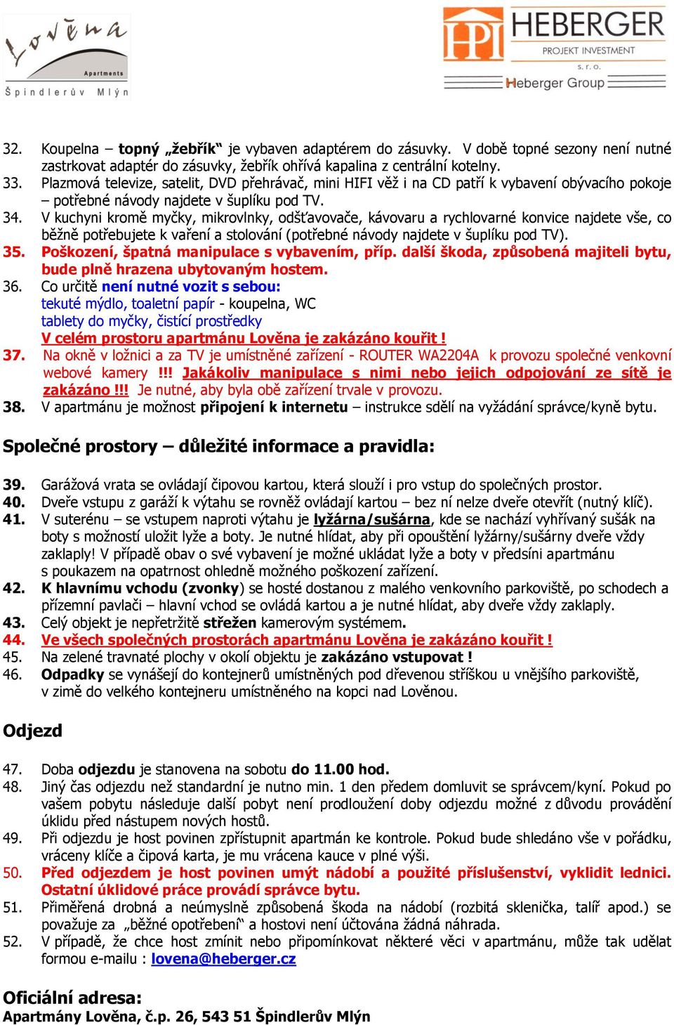 V kuchyni kromě myčky, mikrovlnky, odšťavovače, kávovaru a rychlovarné konvice najdete vše, co běžně potřebujete k vaření a stolování (potřebné návody najdete v šuplíku pod TV). 35.