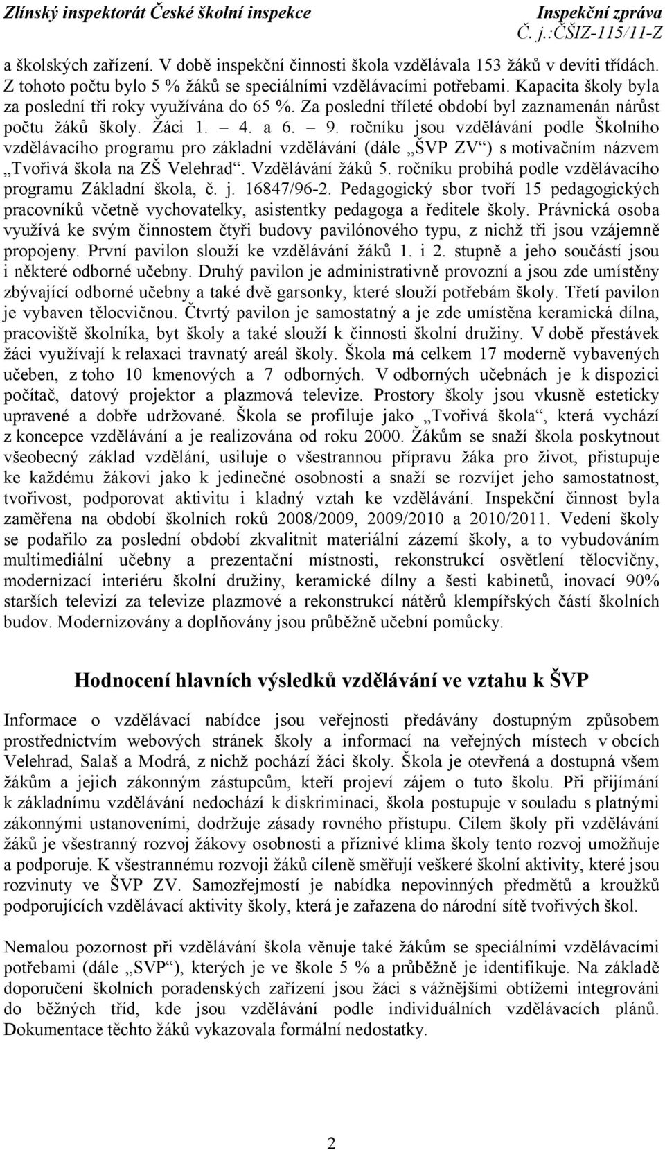 ročníku jsou vzdělávání podle Školního vzdělávacího programu pro základní vzdělávání (dále ŠVP ZV ) s motivačním názvem Tvořivá škola na ZŠ Velehrad. Vzdělávání žáků 5.