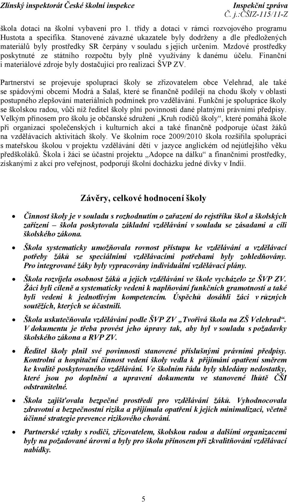 Mzdové prostředky poskytnuté ze státního rozpočtu byly plně využívány k danému účelu. Finanční i materiálové zdroje byly dostačující pro realizaci ŠVP ZV.