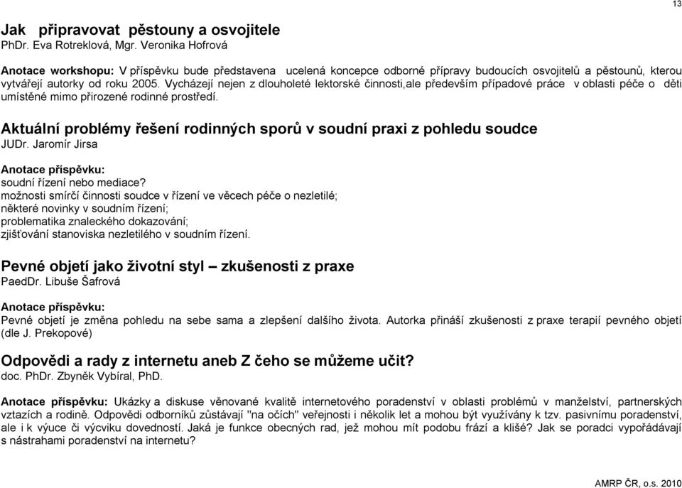 Vycházejí nejen z dlouholeté lektorské činnosti,ale především případové práce v oblasti péče o děti umístěné mimo přirozené rodinné prostředí.