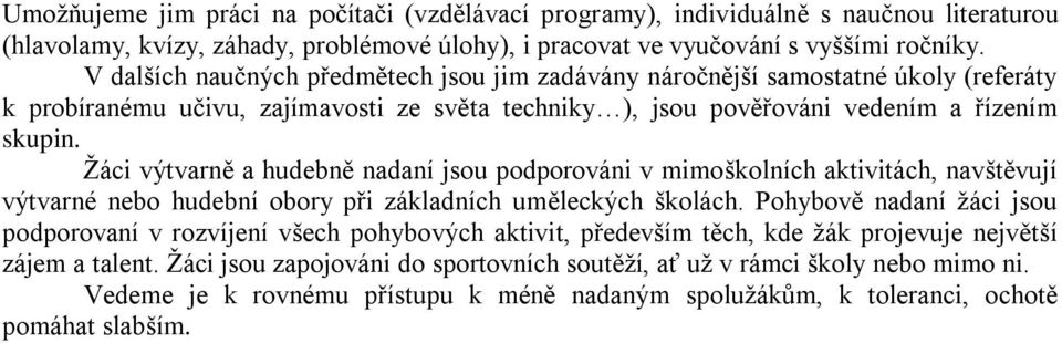 Žáci výtvarně a hudebně nadaní jsou podporováni v mimoškolních aktivitách, navštěvují výtvarné nebo hudební obory při základních uměleckých školách.