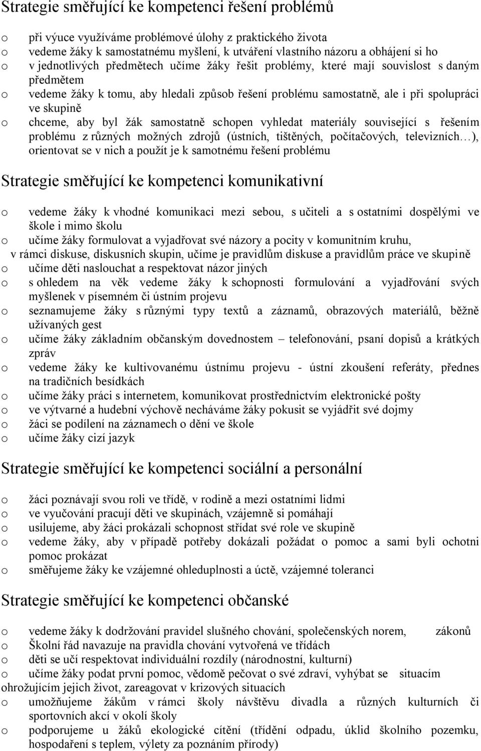 aby byl žák samostatně schopen vyhledat materiály související s řešením problému z různých možných zdrojů (ústních, tištěných, počítačových, televizních ), orientovat se v nich a použít je k
