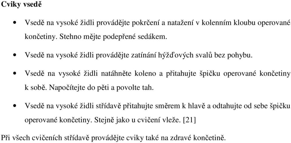 Vsedě na vysoké židli natáhněte koleno a přitahujte špičku operované končetiny k sobě. Napočítejte do pěti a povolte tah.