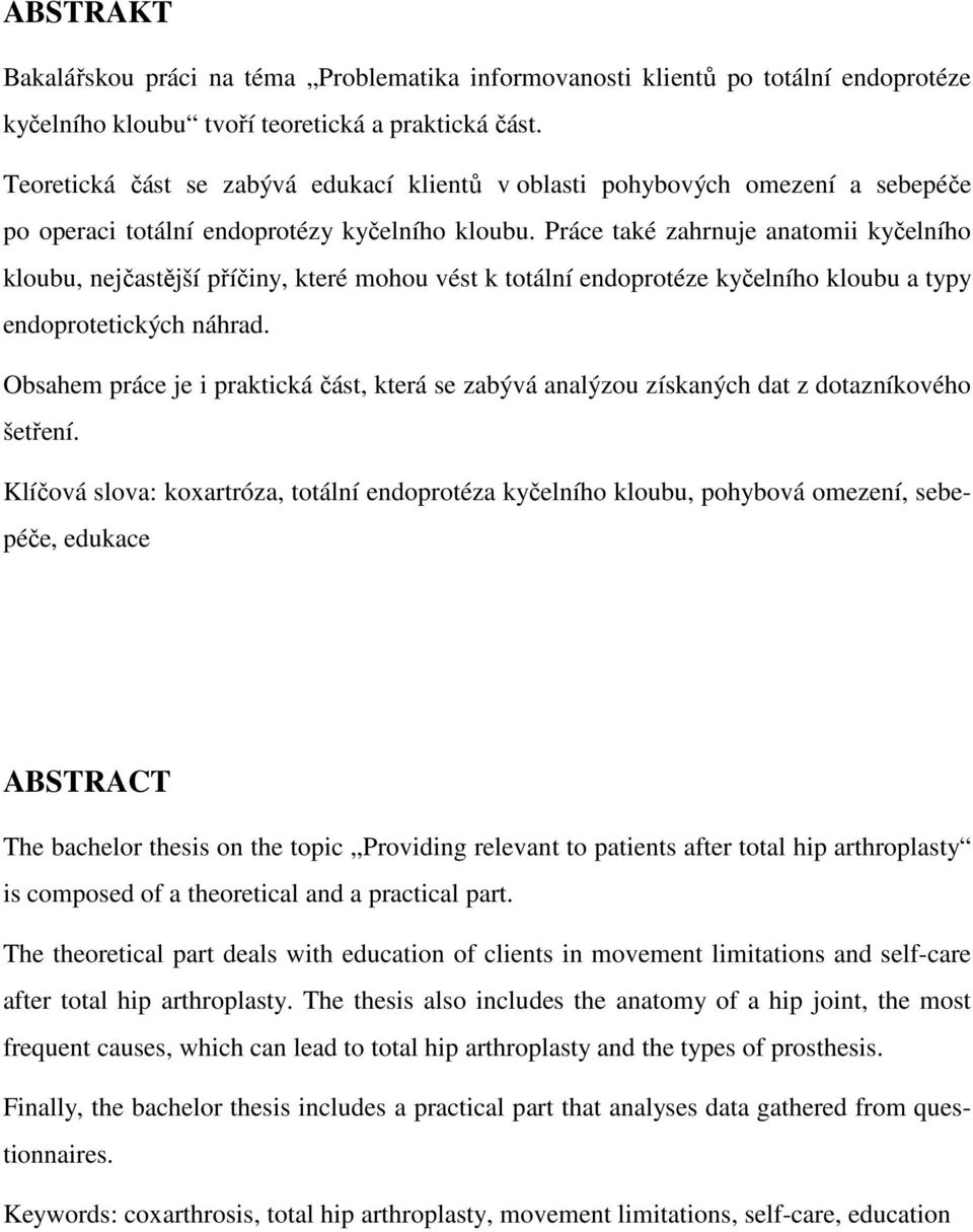 Práce také zahrnuje anatomii kyčelního kloubu, nejčastější příčiny, které mohou vést k totální endoprotéze kyčelního kloubu a typy endoprotetických náhrad.