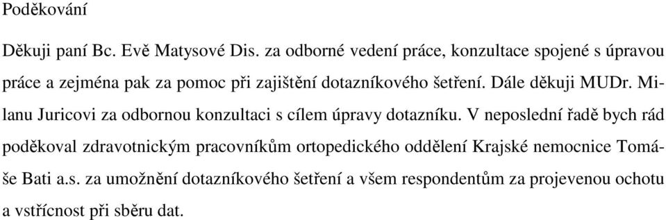 šetření. Dále děkuji MUDr. Milanu Juricovi za odbornou konzultaci s cílem úpravy dotazníku.