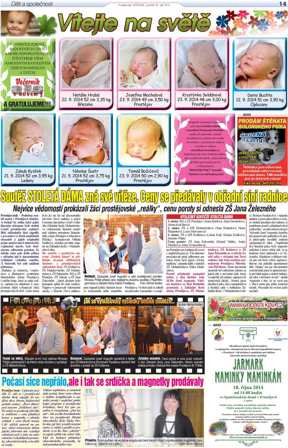 2014 52 cm 3,35 kg Březsko Josefina Machalová 23. 9. 2014 49 cm 3,50 kg Prostějov Krystýnka Soldánová 23. 9. 2014 48 cm 3,00 kg Prostějov Denis Buchta 12. 9. 2014 51 cm 3,90 kg Oplocany INZERCE Jakub Kyzlink 21.