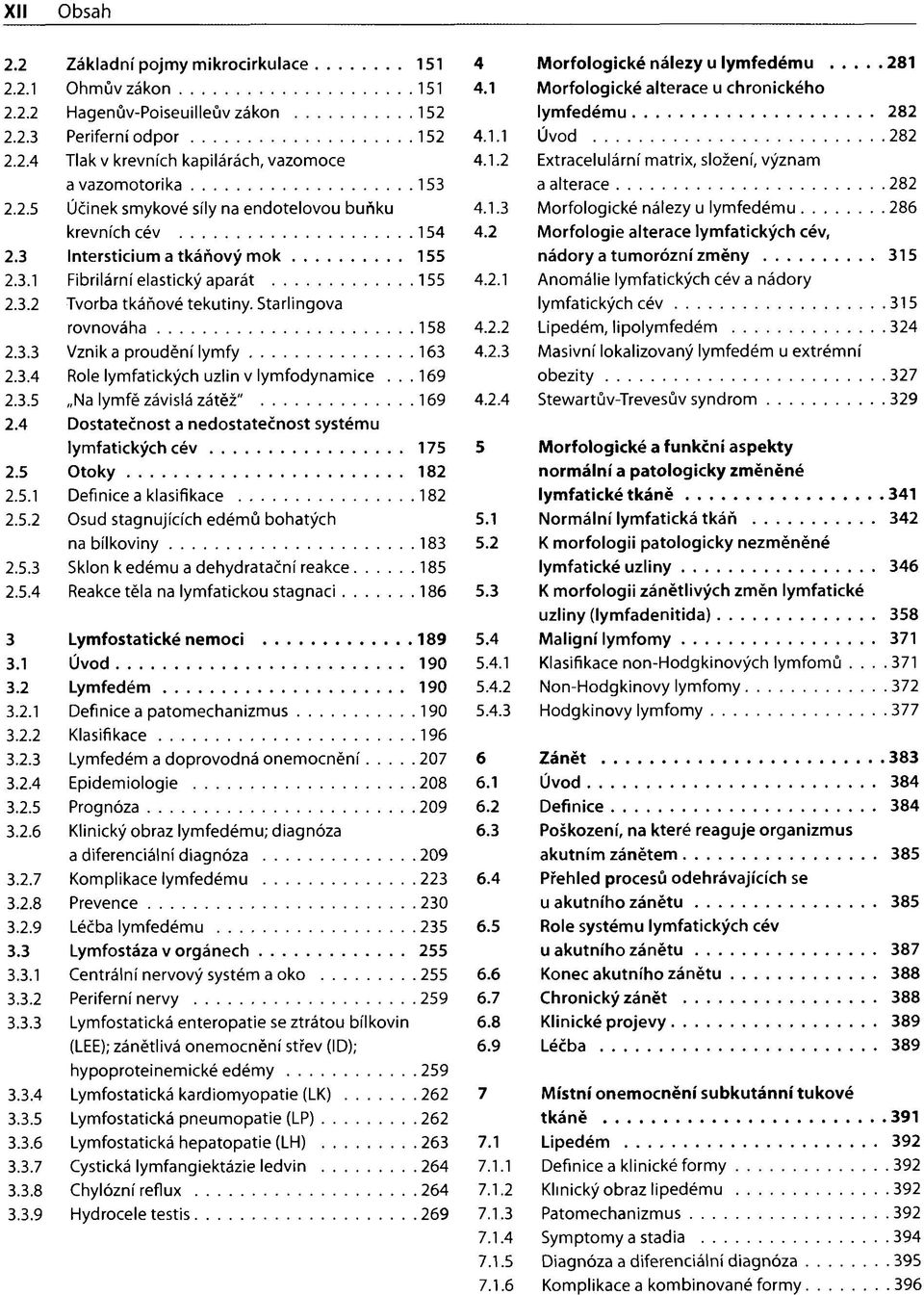 ..169 2.3.5 Na lymfě závislá zátěž" 169 2.4 Dostatečnost a nedostatečnost systému lymfatických cév 175 2.5 Otoky 182 2.5.1 Definice a klasifikace 182 2.5.2 Osud stagnujících edémů bohatých na bílkoviny 183 2.