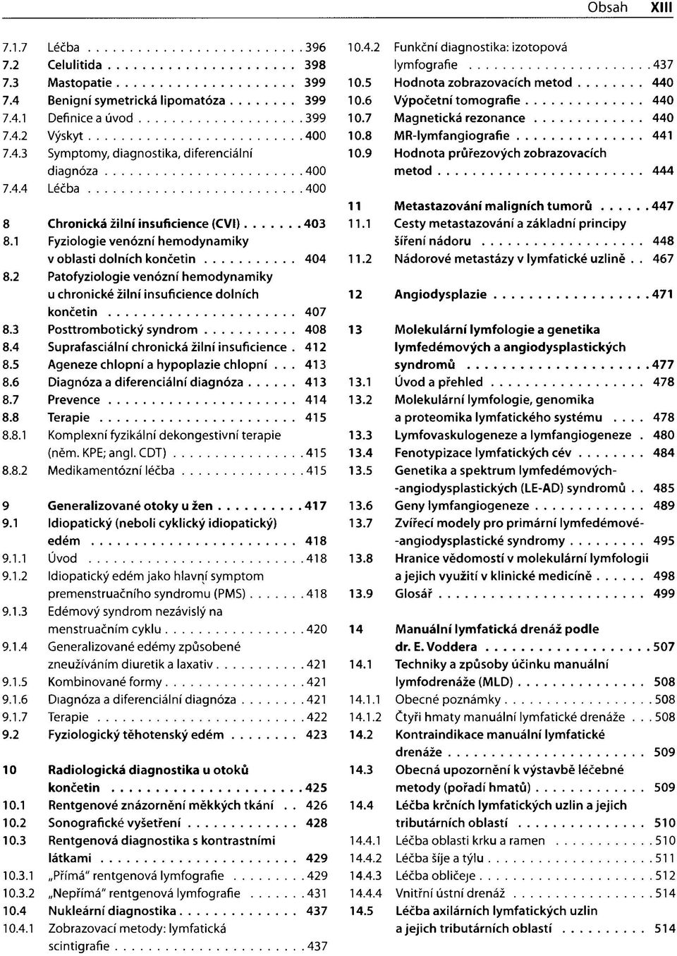 4 Suprafasciální chronická žilní insuficience. 412 8.5 Ageneze chlopní a hypoplazie chlopní... 413 8.6 Diagnóza a diferenciální diagnóza 413 8.7 Prevence 414 8.8 Terapie 415 8.8.1 Komplexní fyzikální dekongestivní terapie (něm.