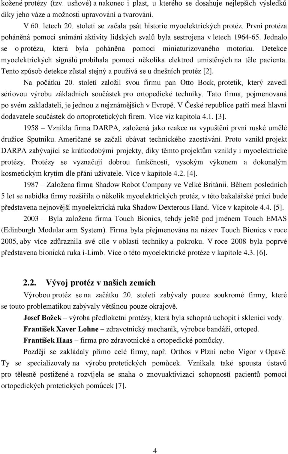 Jednalo se o protézu, která byla poháněna pomocí miniaturizovaného motorku. Detekce myoelektrických signálů probíhala pomocí několika elektrod umístěných na těle pacienta.