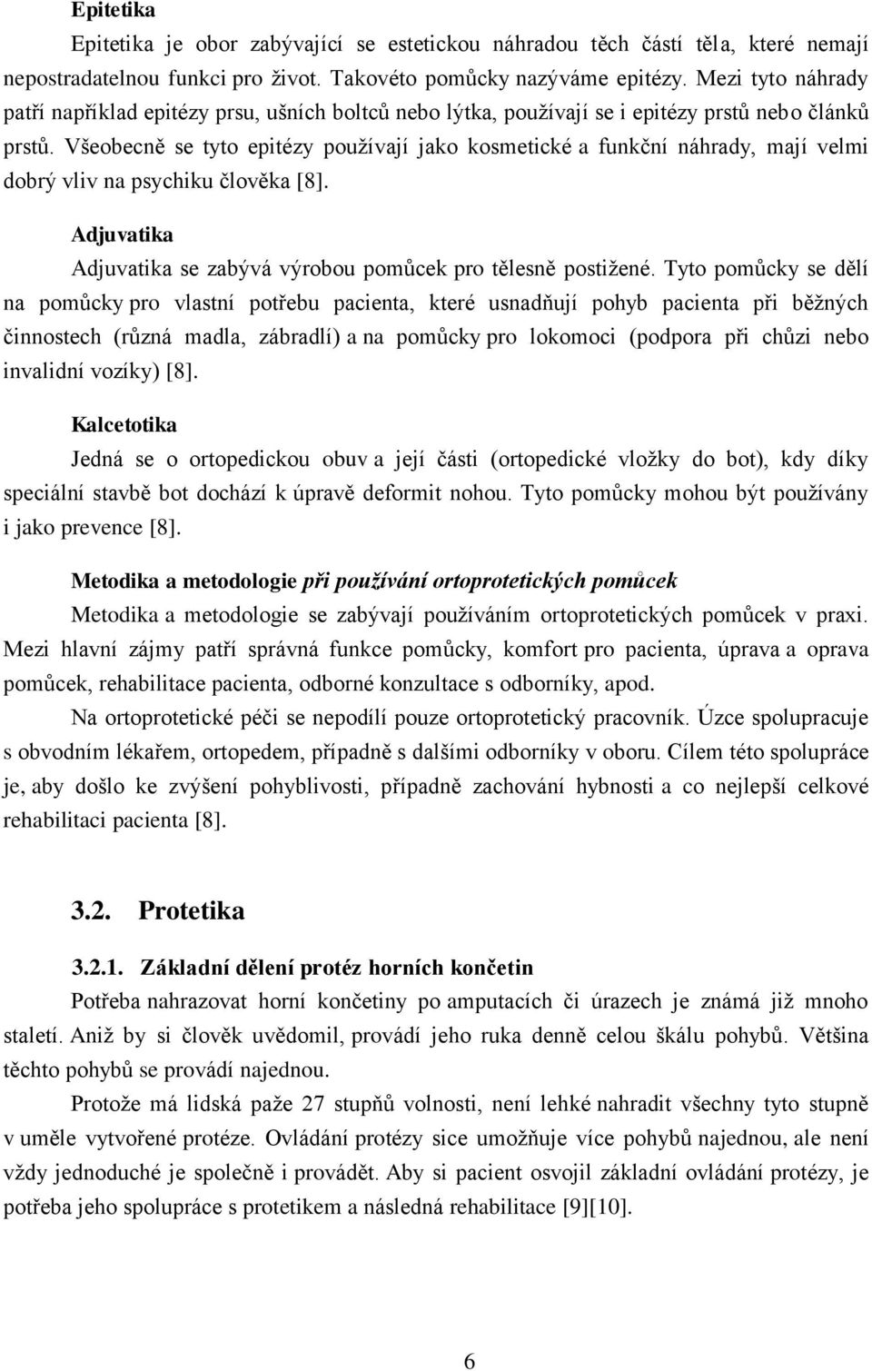 Všeobecně se tyto epitézy používají jako kosmetické a funkční náhrady, mají velmi dobrý vliv na psychiku člověka [8]. Adjuvatika Adjuvatika se zabývá výrobou pomůcek pro tělesně postižené.