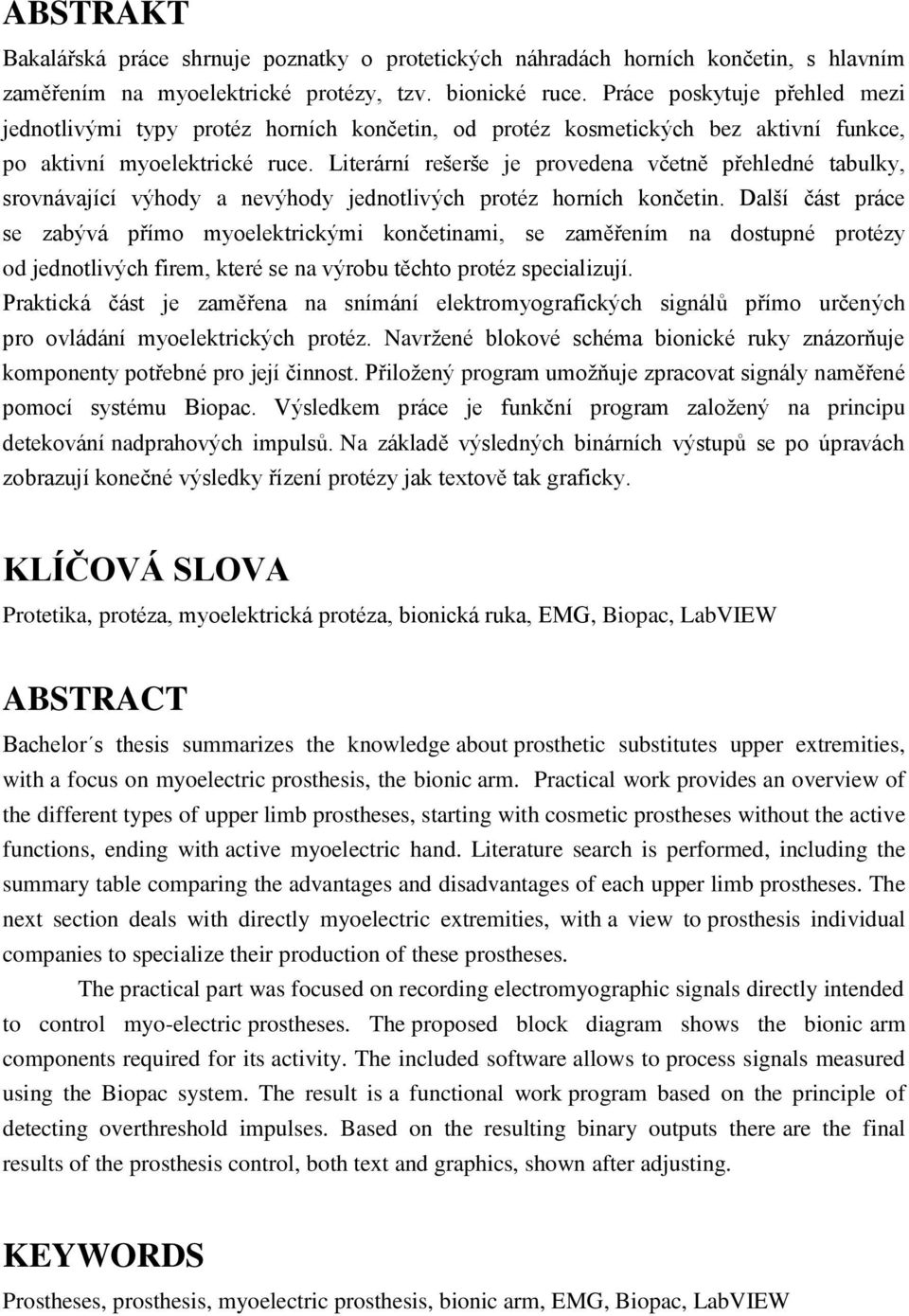 Literární rešerše je provedena včetně přehledné tabulky, srovnávající výhody a nevýhody jednotlivých protéz horních končetin.