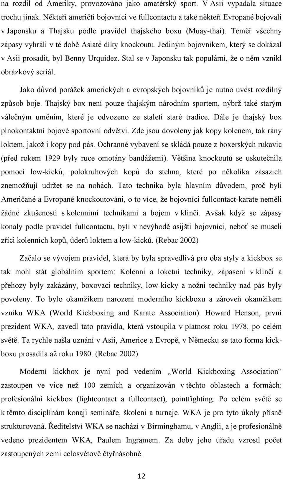 Téměř všechny zápasy vyhráli v té době Asiaté díky knockoutu. Jediným bojovníkem, který se dokázal v Asii prosadit, byl Benny Urquidez.