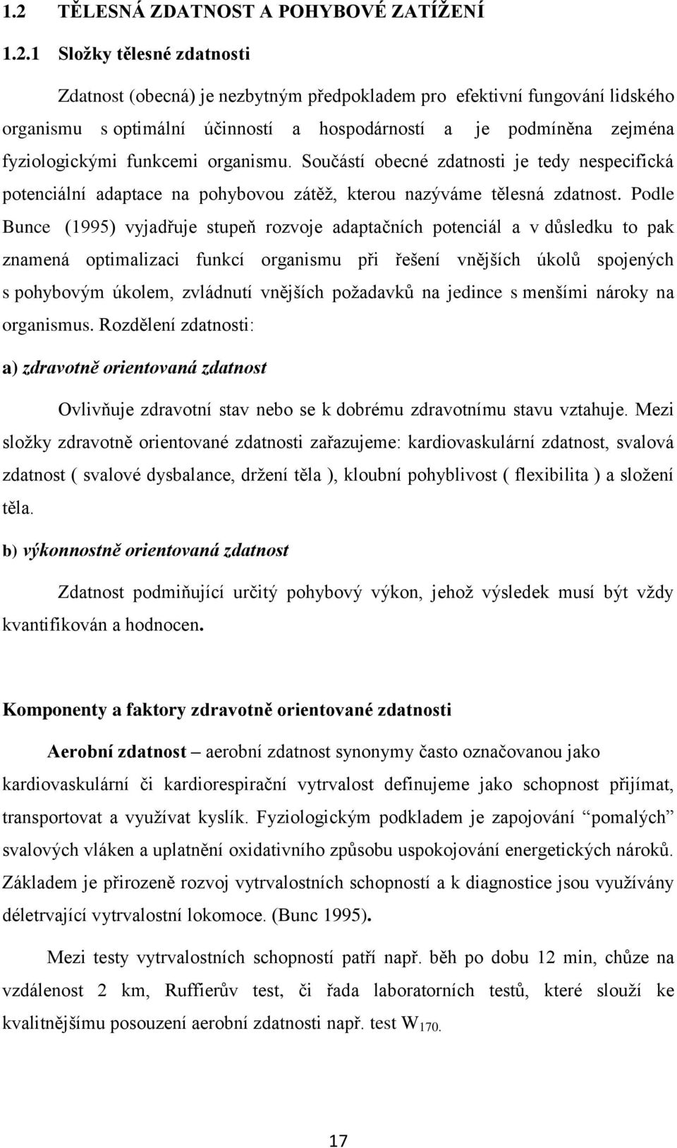 Podle Bunce (1995) vyjadřuje stupeň rozvoje adaptačních potenciál a v důsledku to pak znamená optimalizaci funkcí organismu při řešení vnějších úkolů spojených s pohybovým úkolem, zvládnutí vnějších