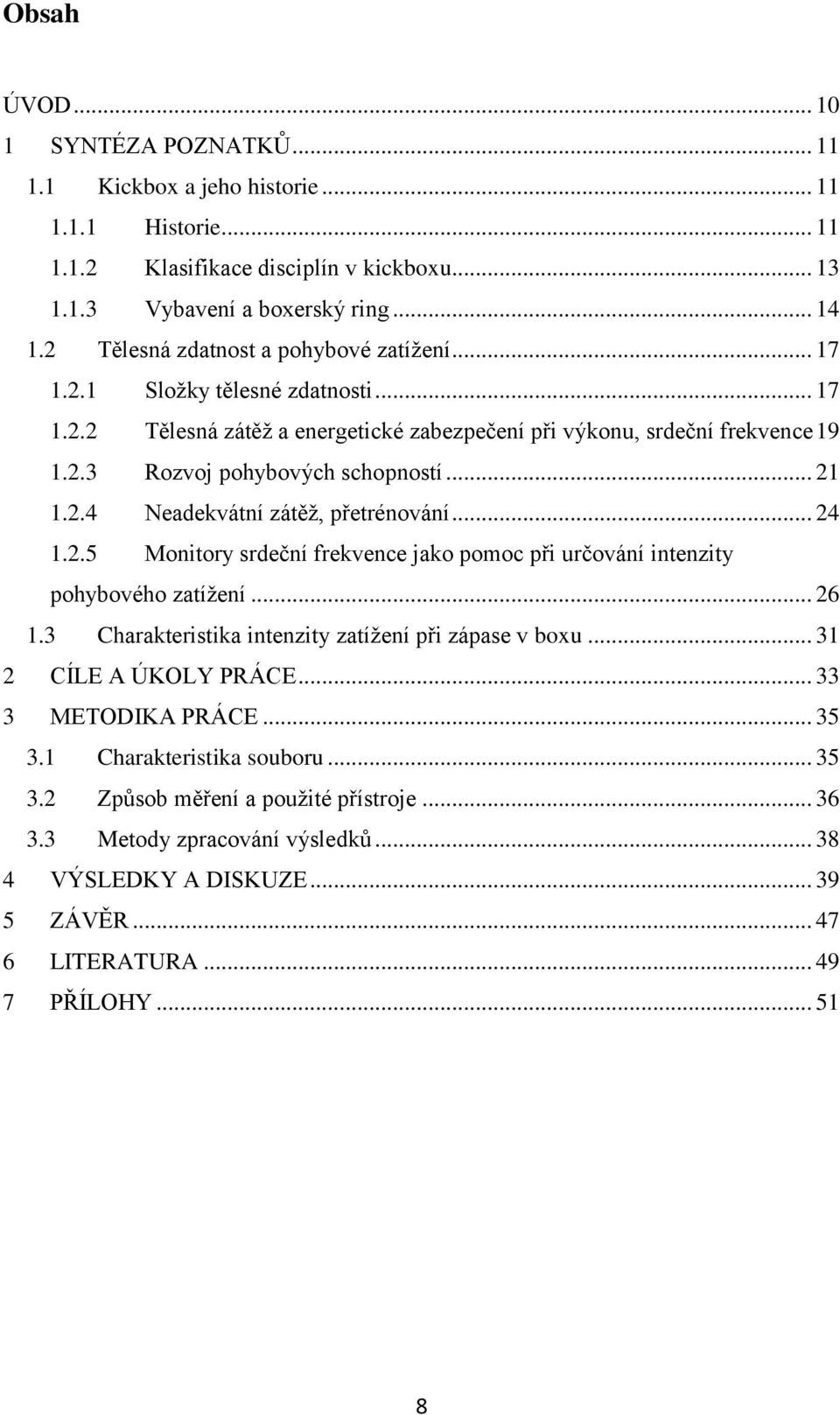 .. 21 1.2.4 Neadekvátní zátěž, přetrénování... 24 1.2.5 Monitory srdeční frekvence jako pomoc při určování intenzity pohybového zatížení... 26 1.3 Charakteristika intenzity zatížení při zápase v boxu.