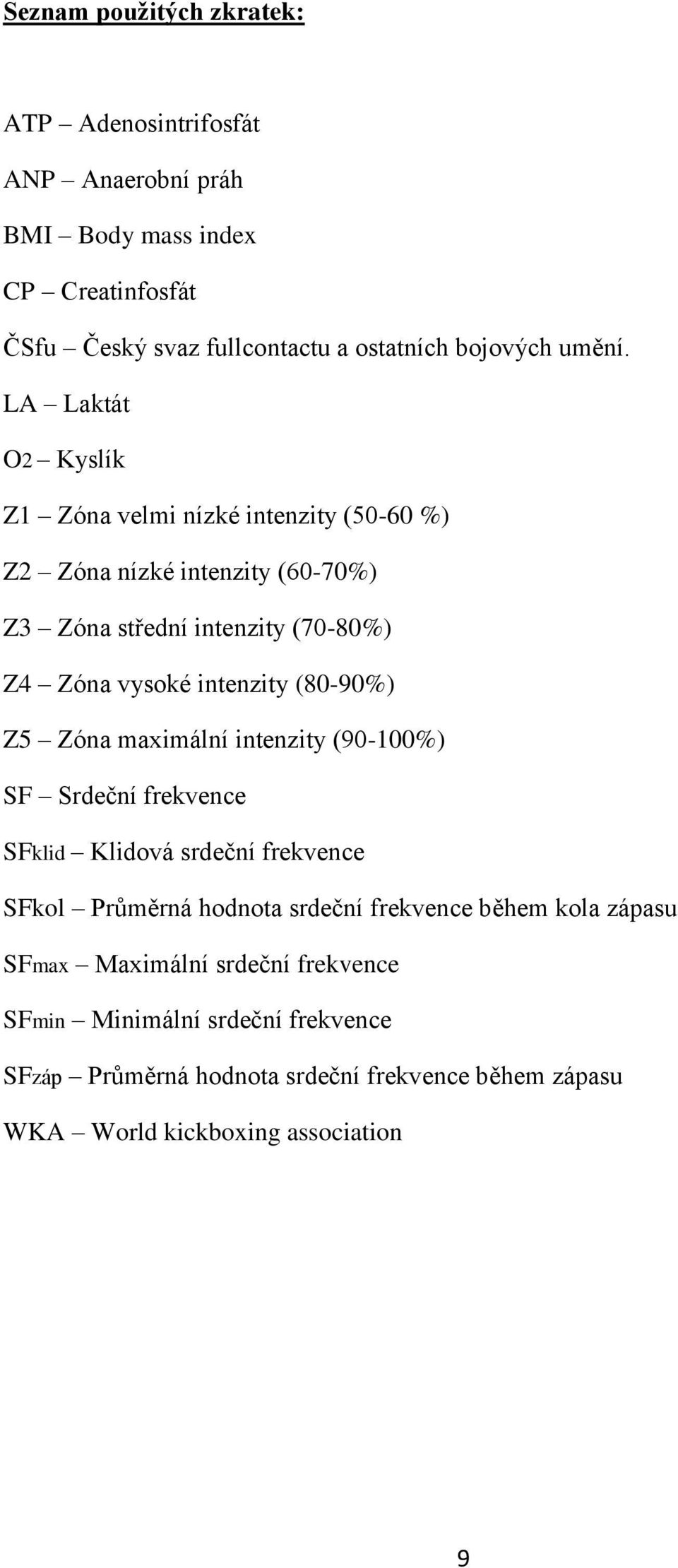 LA Laktát O2 Kyslík Z1 Zóna velmi nízké intenzity (50-60 %) Z2 Zóna nízké intenzity (60-70%) Z3 Zóna střední intenzity (70-80%) Z4 Zóna vysoké intenzity