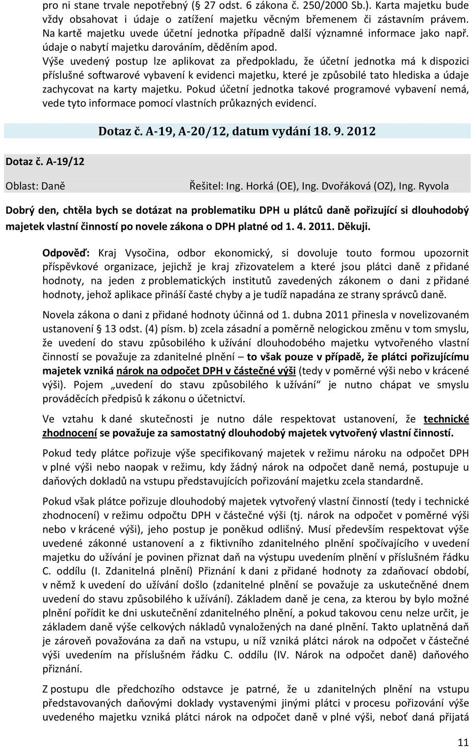Výše uvedený postup lze aplikovat za předpokladu, že účetní jednotka má k dispozici příslušné softwarové vybavení k evidenci majetku, které je způsobilé tato hlediska a údaje zachycovat na karty