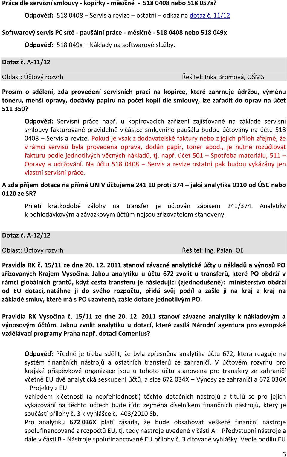 A-11/12 Prosím o sdělení, zda provedení servisních prací na kopírce, které zahrnuje údržbu, výměnu toneru, menší opravy, dodávky papíru na počet kopií dle smlouvy, lze zařadit do oprav na účet 511