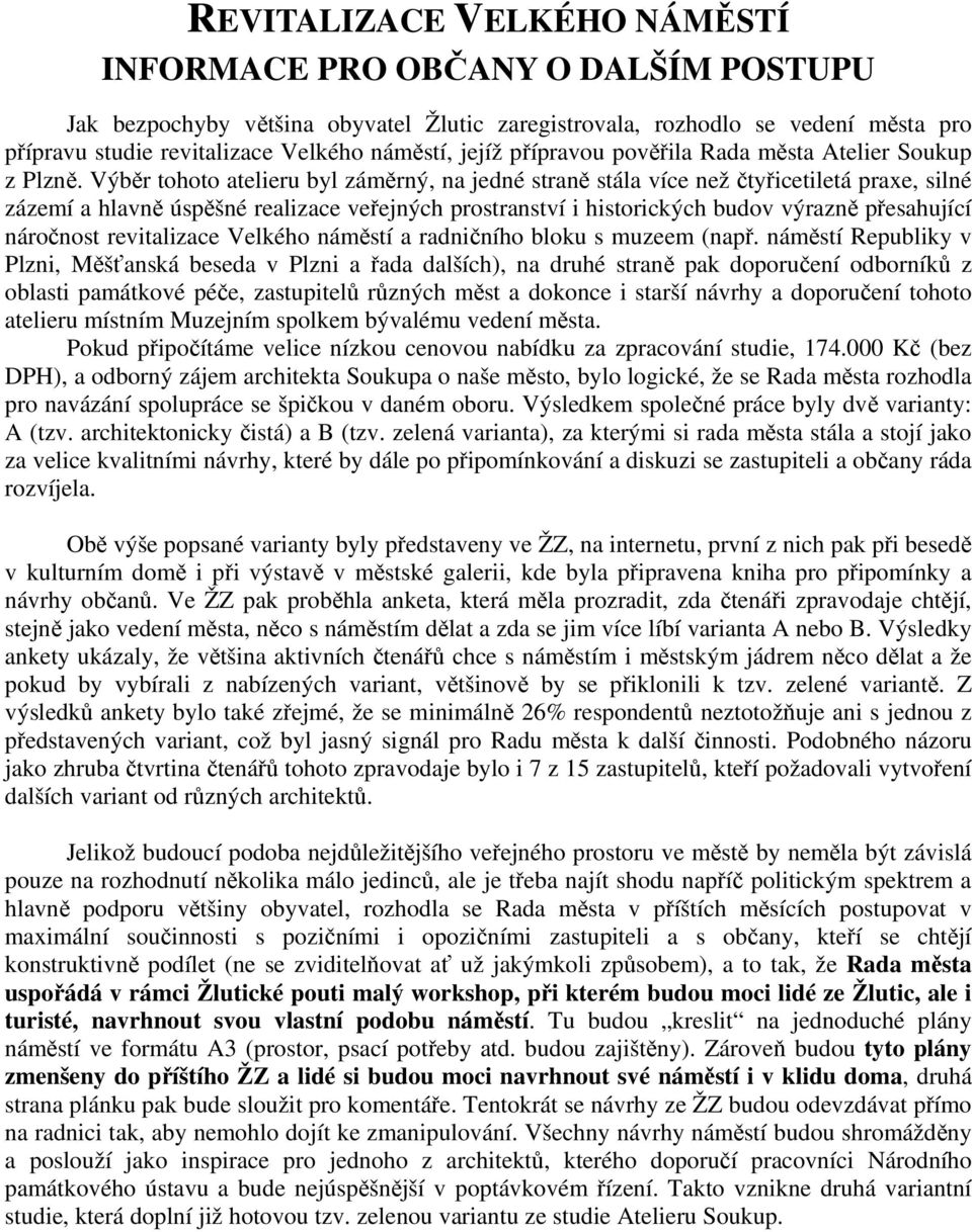 Výběr tohoto atelieru byl záměrný, na jedné straně stála více než čtyřicetiletá praxe, silné zázemí a hlavně úspěšné realizace veřejných prostranství i historických budov výrazně přesahující