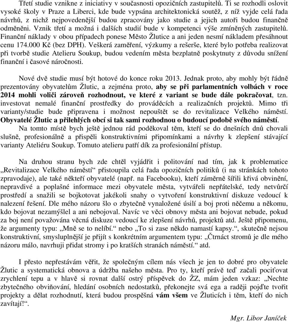 finančně odměněni. Vznik třetí a možná i dalších studií bude v kompetenci výše zmíněných zastupitelů.