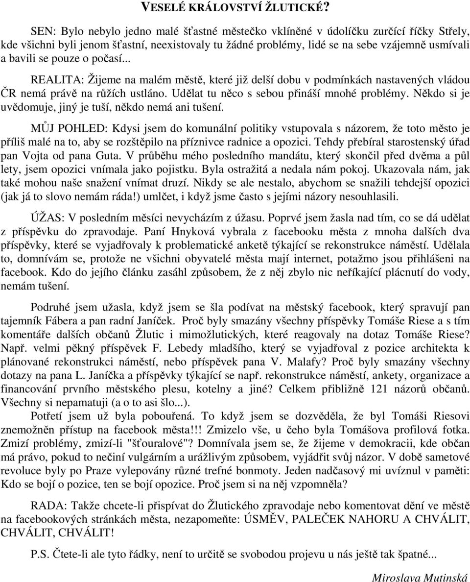 pouze o počasí... REALITA: Žijeme na malém městě, které již delší dobu v podmínkách nastavených vládou ČR nemá právě na růžích ustláno. Udělat tu něco s sebou přináší mnohé problémy.