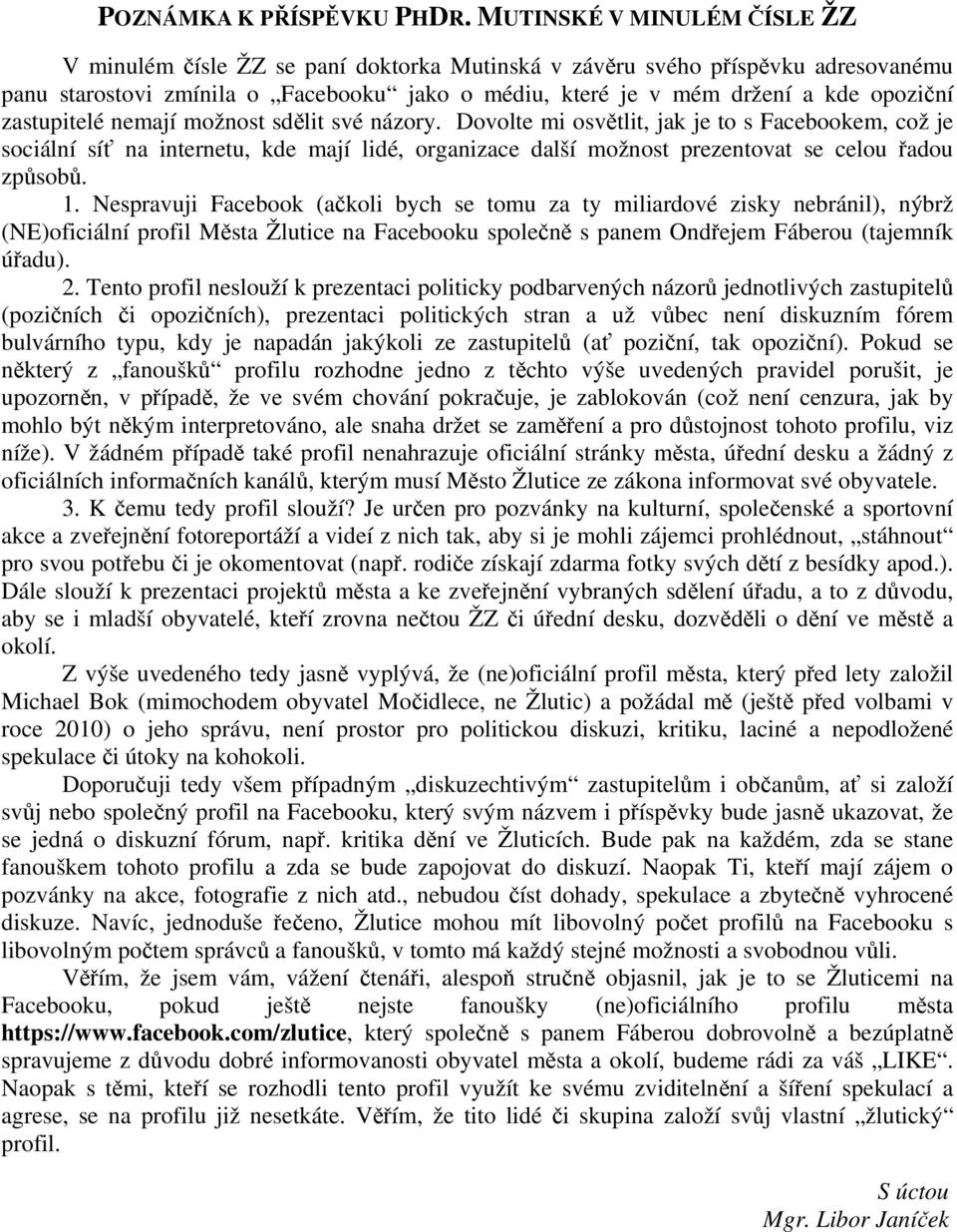 zastupitelé nemají možnost sdělit své názory. Dovolte mi osvětlit, jak je to s Facebookem, což je sociální síť na internetu, kde mají lidé, organizace další možnost prezentovat se celou řadou způsobů.