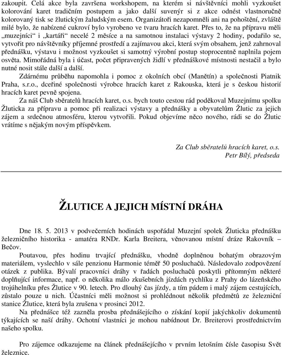 žaludským esem. Organizátoři nezapomněli ani na pohoštění, zvláště milé bylo, že nabízené cukroví bylo vyrobeno ve tvaru hracích karet.
