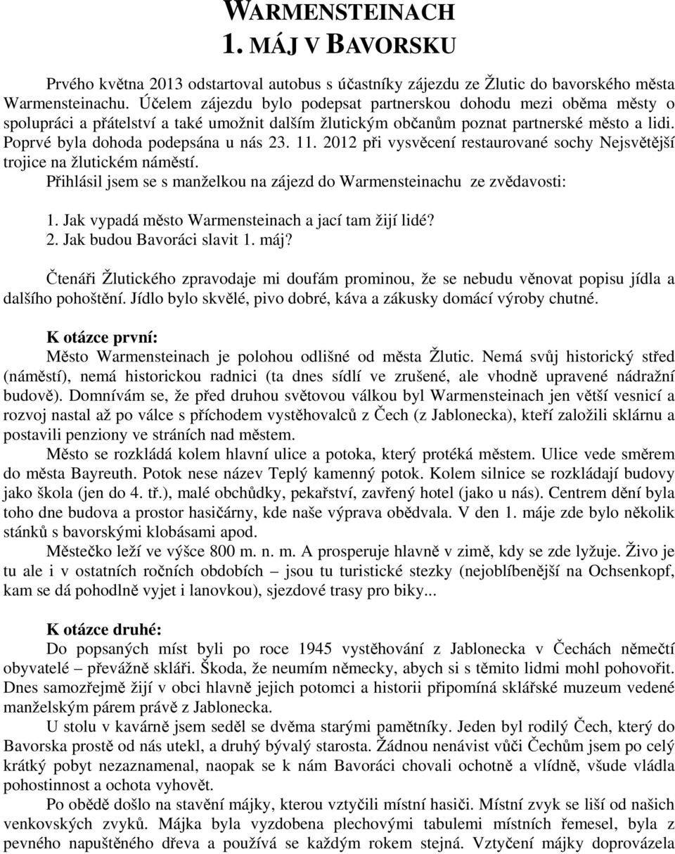Poprvé byla dohoda podepsána u nás 23. 11. 2012 při vysvěcení restaurované sochy Nejsvětější trojice na žlutickém náměstí. Přihlásil jsem se s manželkou na zájezd do Warmensteinachu ze zvědavosti: 1.