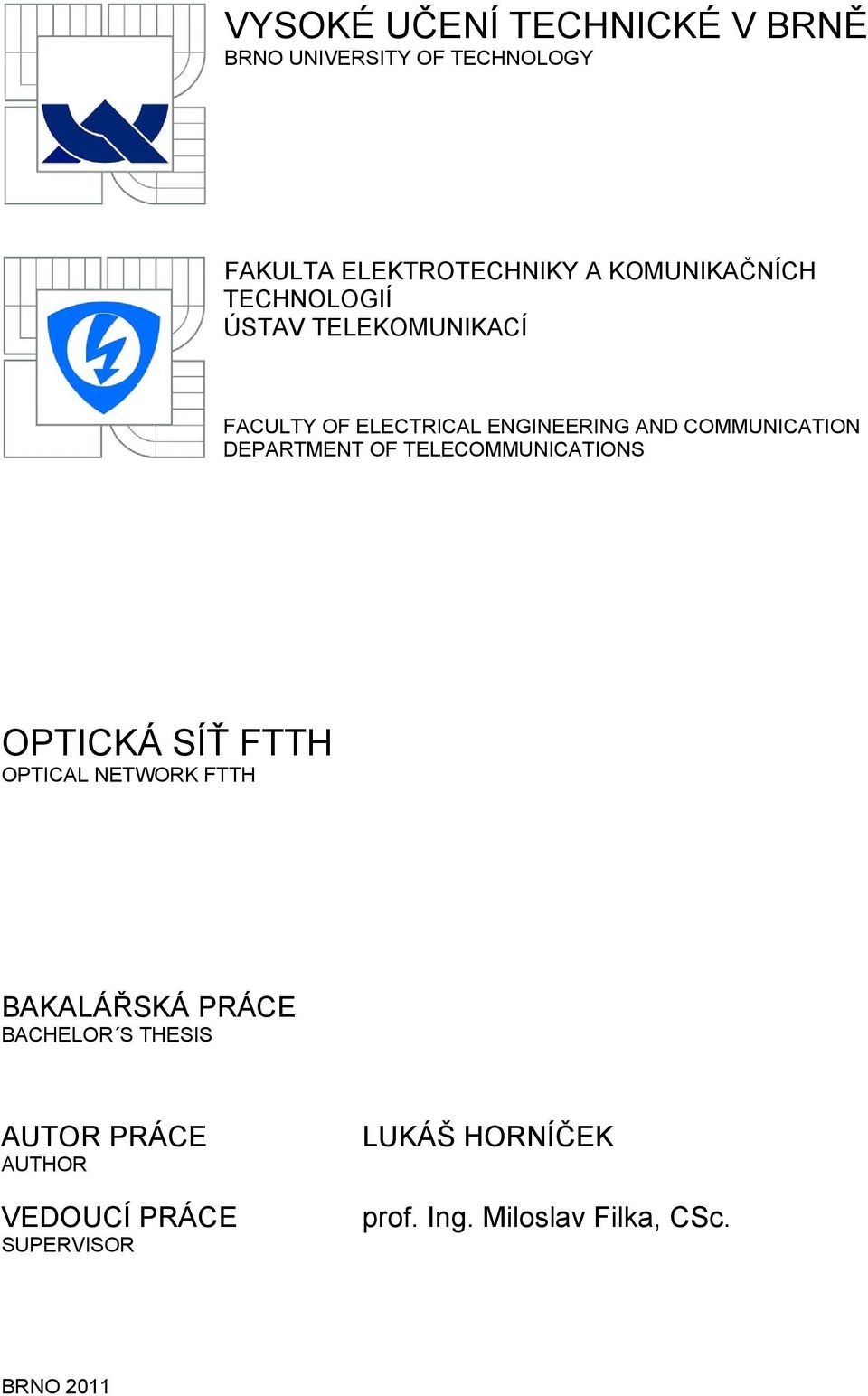 COMMUNICATION DEPARTMENT OF TELECOMMUNICATIONS OPTICKÁ SÍŤ FTTH OPTICAL NETWORK FTTH BAKALÁŘSKÁ