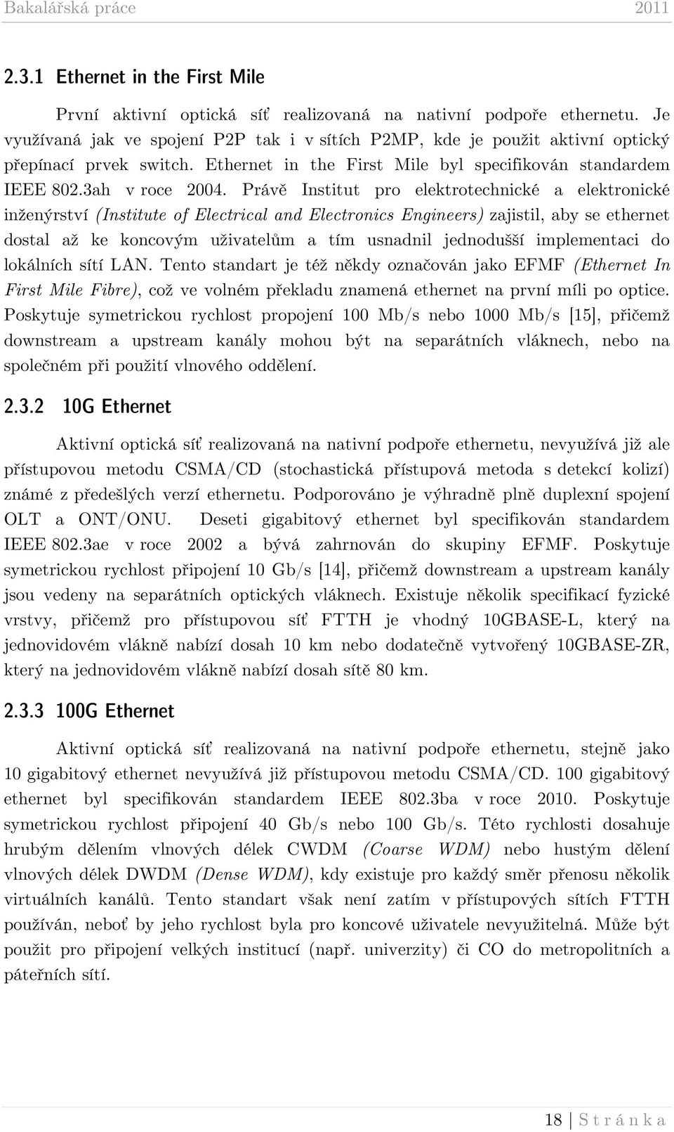 Právě Institut pro elektrotechnické a elektronické inženýrství (Institute of Electrical and Electronics Engineers) zajistil, aby se ethernet dostal až ke koncovým uživatelům a tím usnadnil jednodušší