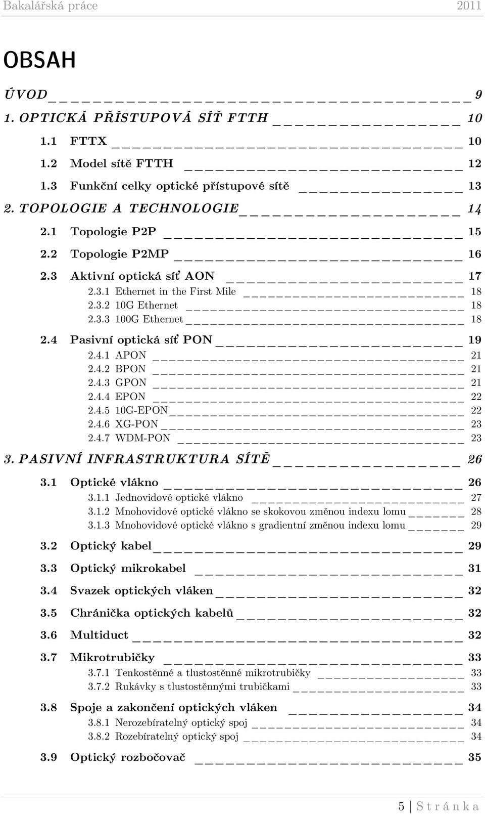 4.4 EPON 22 2.4.5 10G-EPON 22 2.4.6 XG-PON 23 2.4.7 WDM-PON 23 3. PASIVNÍ INFRASTRUKTURA SÍTĚ 26 3.1 Optické vlákno 26 3.1.1 Jednovidové optické vlákno 27 3.1.2 Mnohovidové optické vlákno se skokovou změnou indexu lomu 28 3.