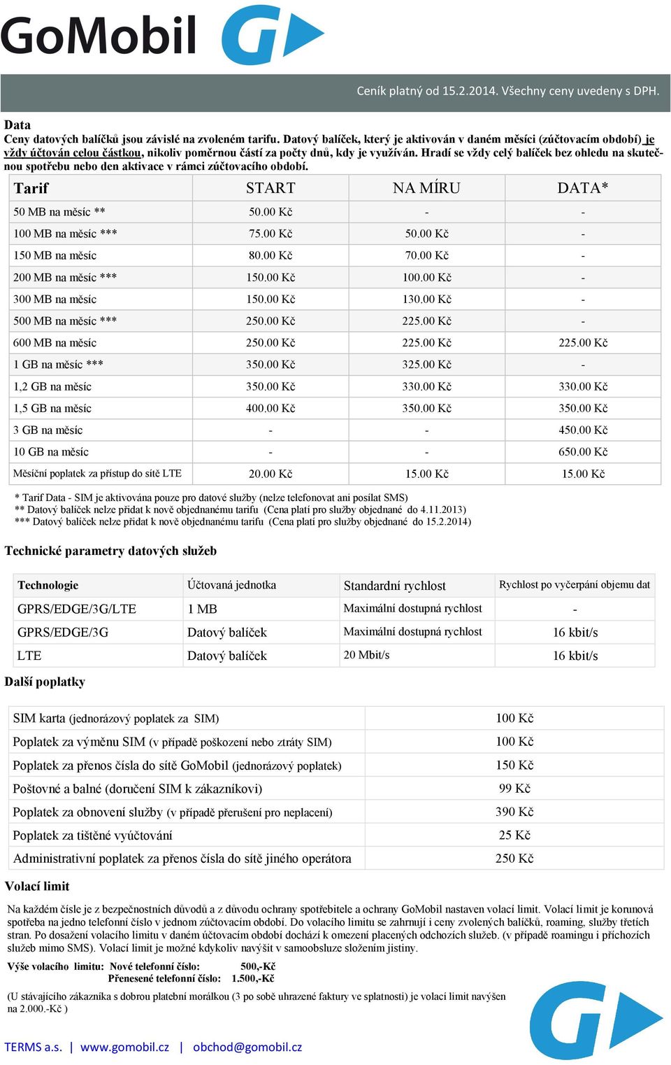 Hradí se vždy celý balíček bez ohledu na skutečnou spotřebu nebo den aktivace v rámci zúčtovacího období. Tarif START NA MÍRU DATA* 50 MB na měsíc ** 50.00 Kč - - 100 MB na měsíc *** 75.00 Kč 50.