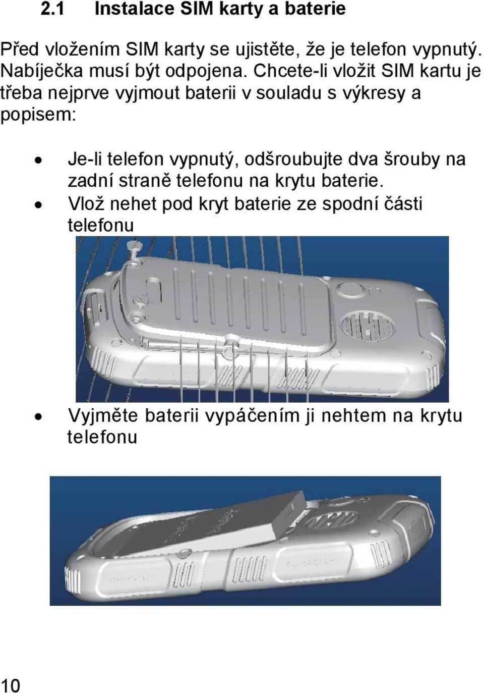 Chcete-li vložit SIM kartu je třeba nejprve vyjmout baterii v souladu s výkresy a popisem: Je-li