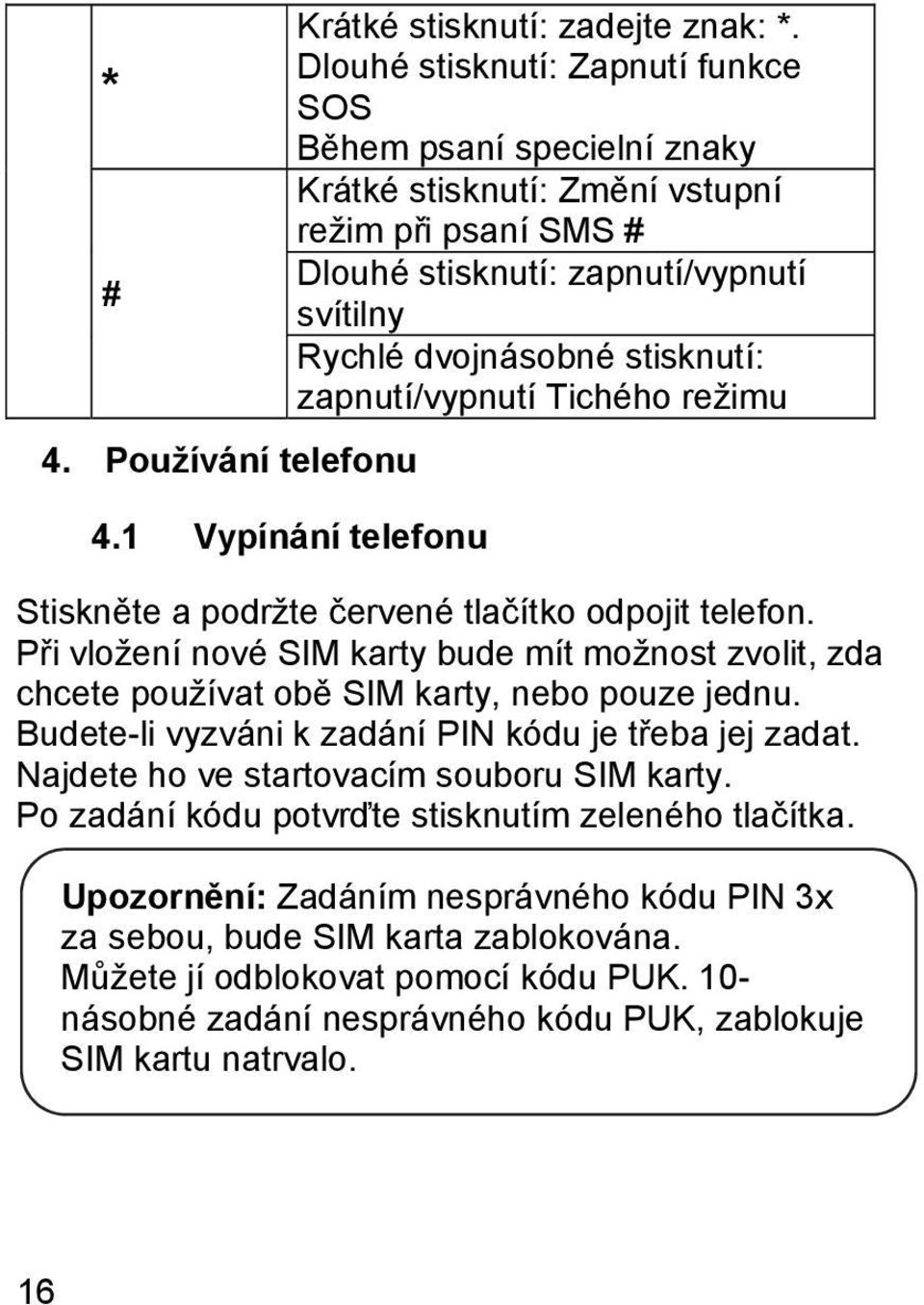 zapnutí/vypnutí Tichého režimu 4.1 Vypínání telefonu Stiskněte a podržte červené tlačítko odpojit telefon.