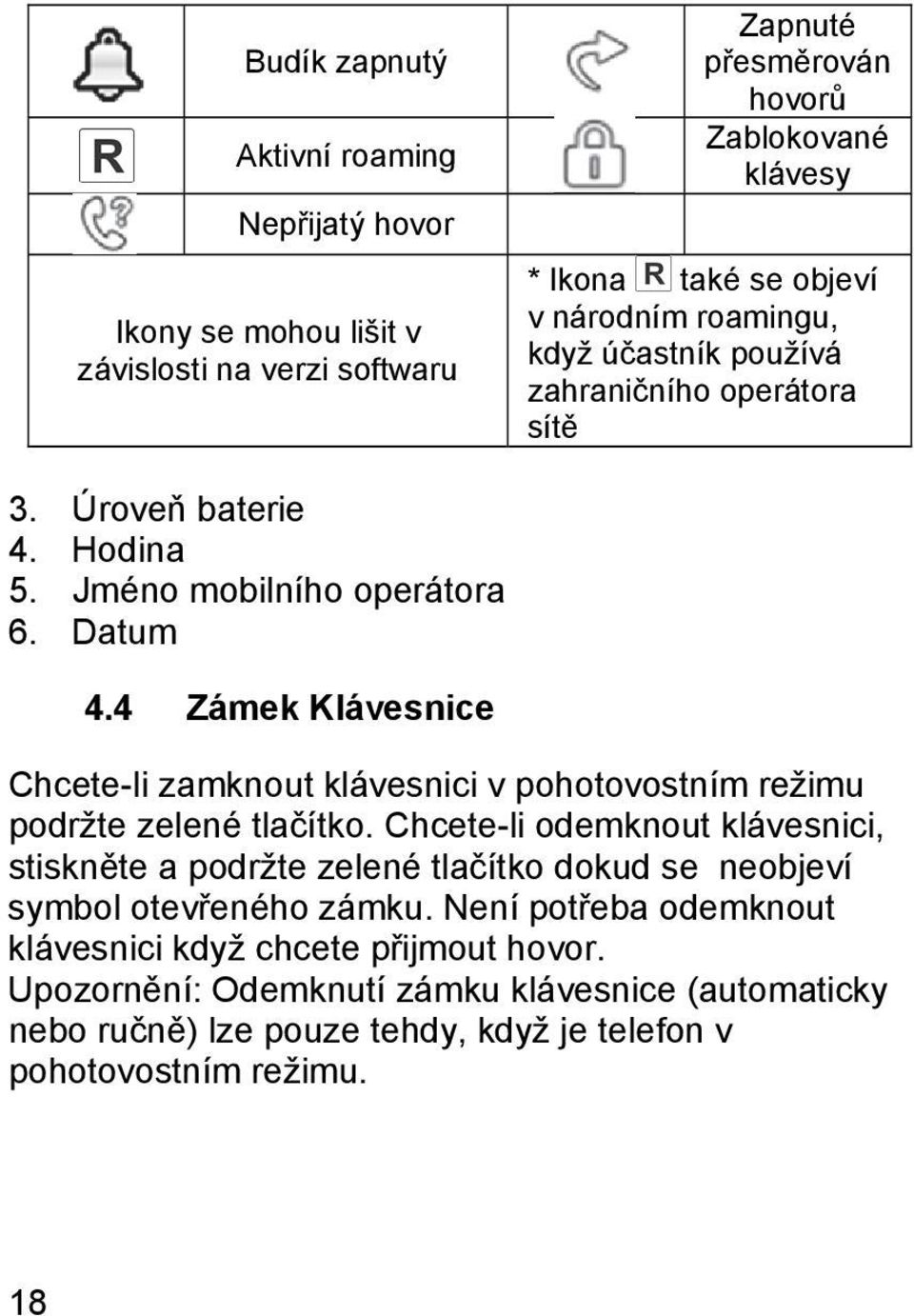 4 Zámek Klávesnice Chcete-li zamknout klávesnici v pohotovostním režimu podržte zelené tlačítko.