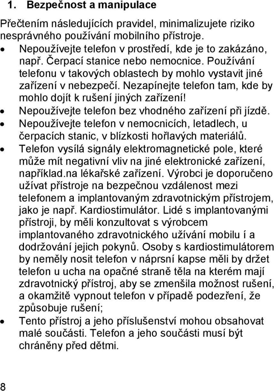 Nepoužívejte telefon bez vhodného zařízení při jízdě. Nepoužívejte telefon v nemocnicích, letadlech, u čerpacích stanic, v blízkosti hořlavých materiálů.