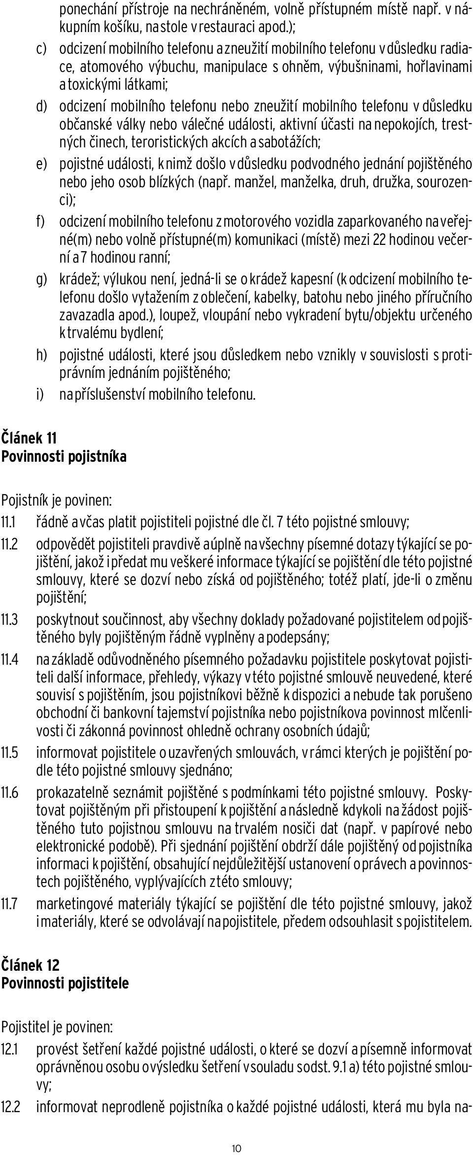 nebo zneužití mobilního telefonu v důsledku občanské války nebo válečné události, aktivní účasti na nepokojích, trestných činech, teroristických akcích a sabotážích; e) pojistné události, k nimž