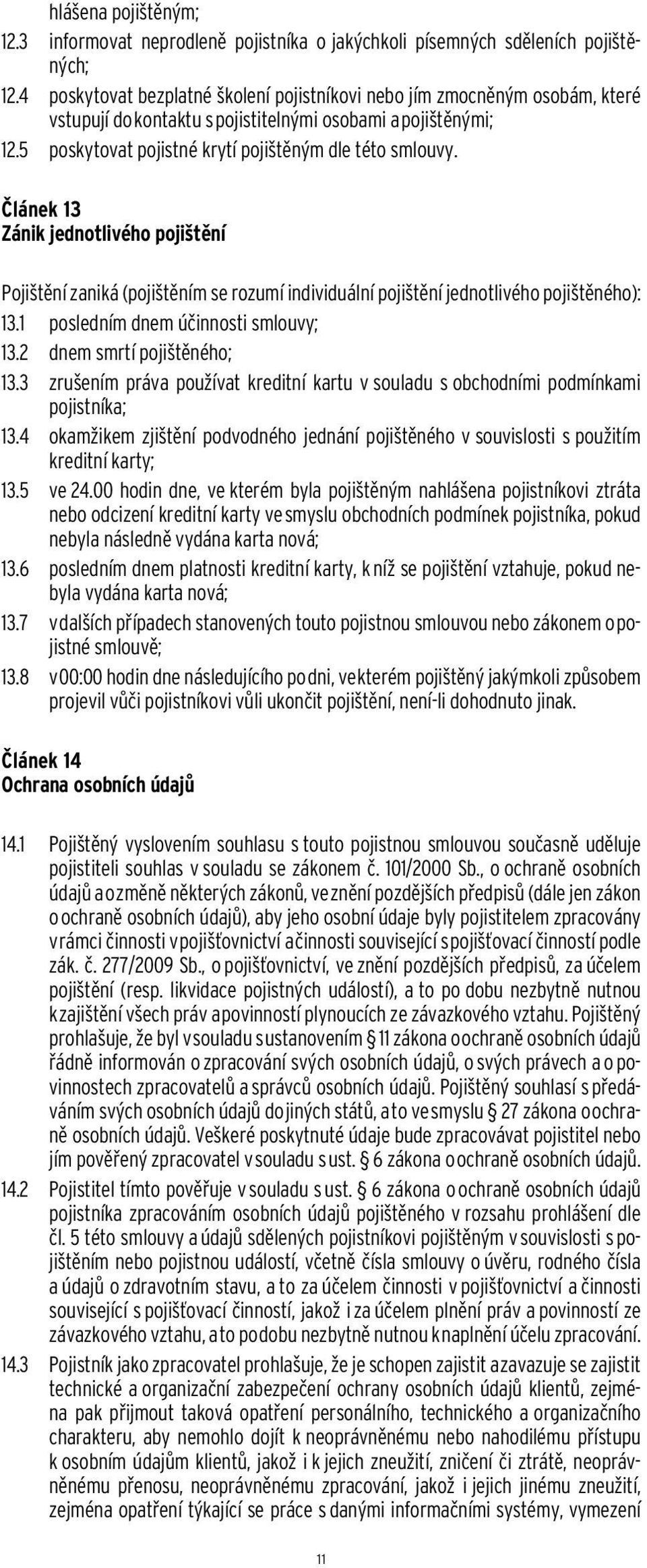 Článek 13 Zánik jednotlivého pojištění Pojištění zaniká (pojištěním se rozumí individuální pojištění jednotlivého pojištěného): 13.1 posledním dnem účinnosti smlouvy; 13.2 dnem smrtí pojištěného; 13.