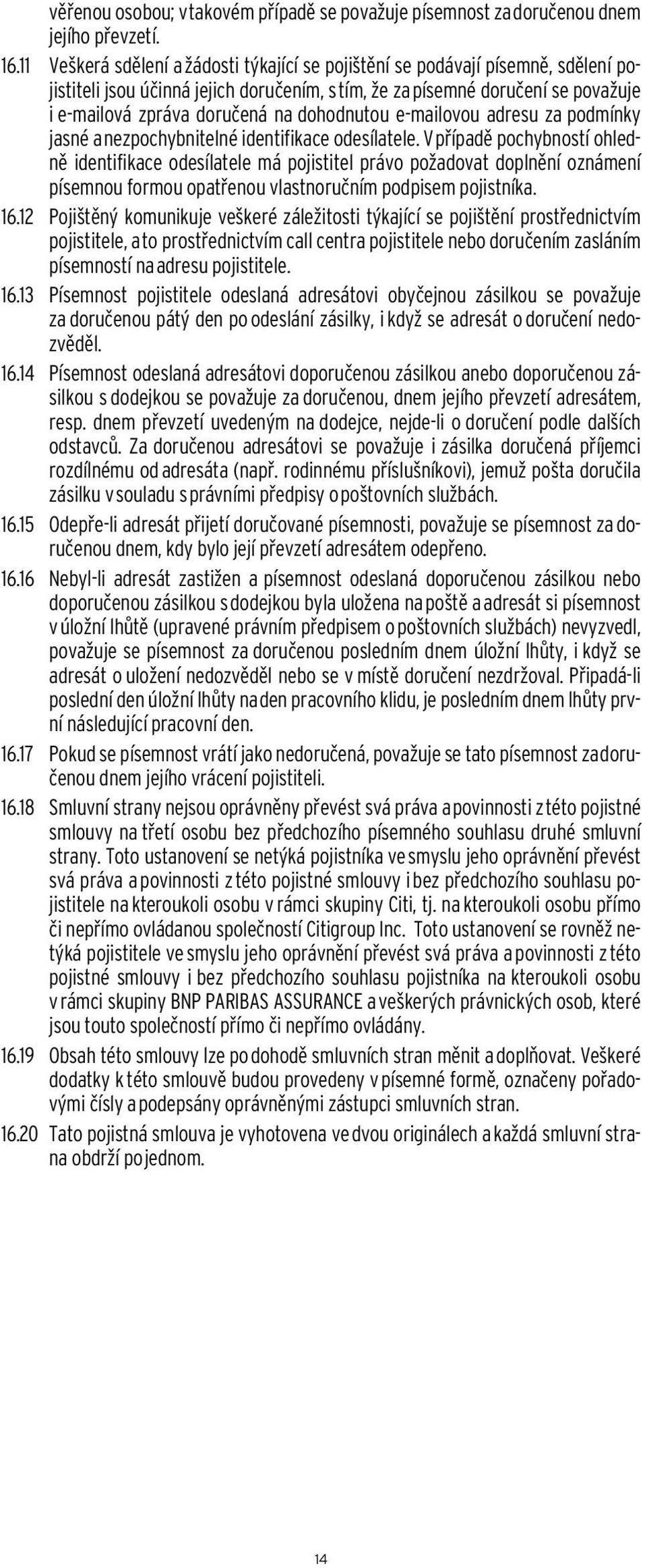 dohodnutou e-mailovou adresu za podmínky jasné a nezpochybnitelné identifikace odesílatele.
