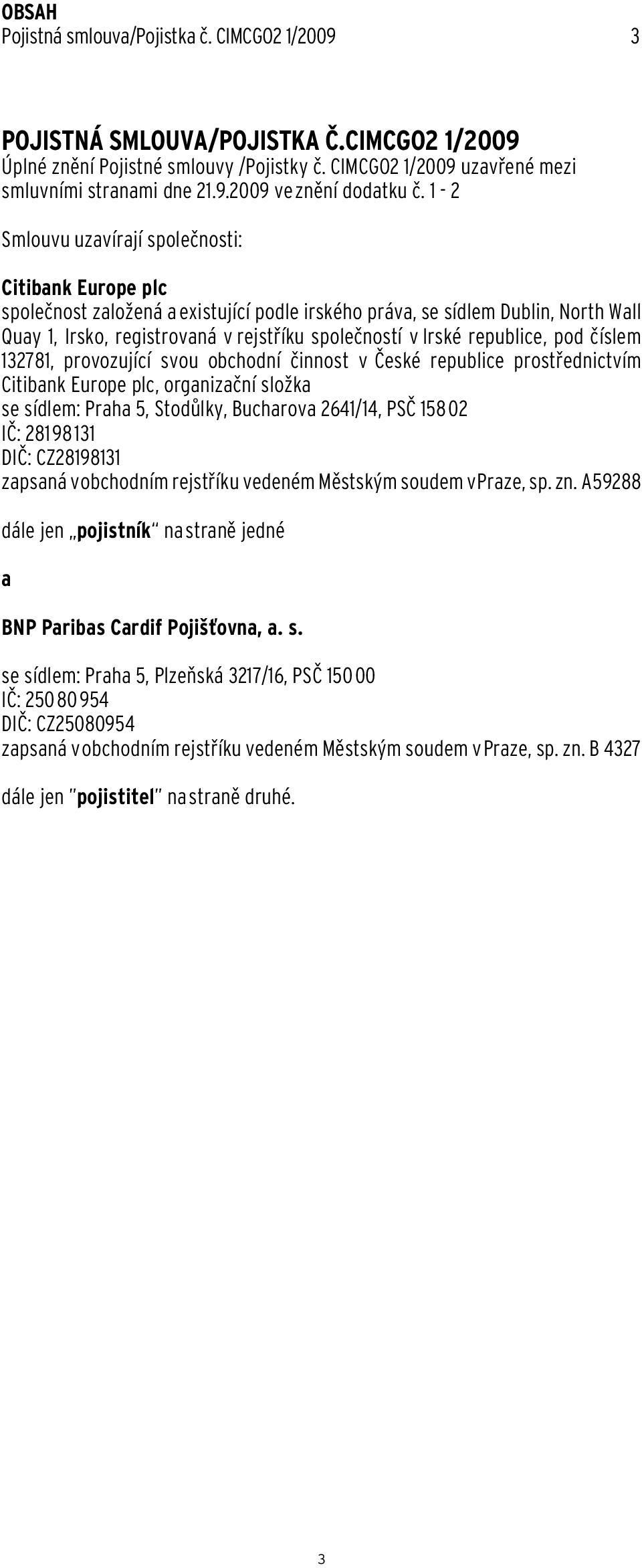 republice, pod číslem 132781, provozující svou obchodní činnost v České republice prostřednictvím Citibank Europe plc, organizační složka se sídlem: Praha 5, Stodůlky, Bucharova 2641/14, PSČ 158 02