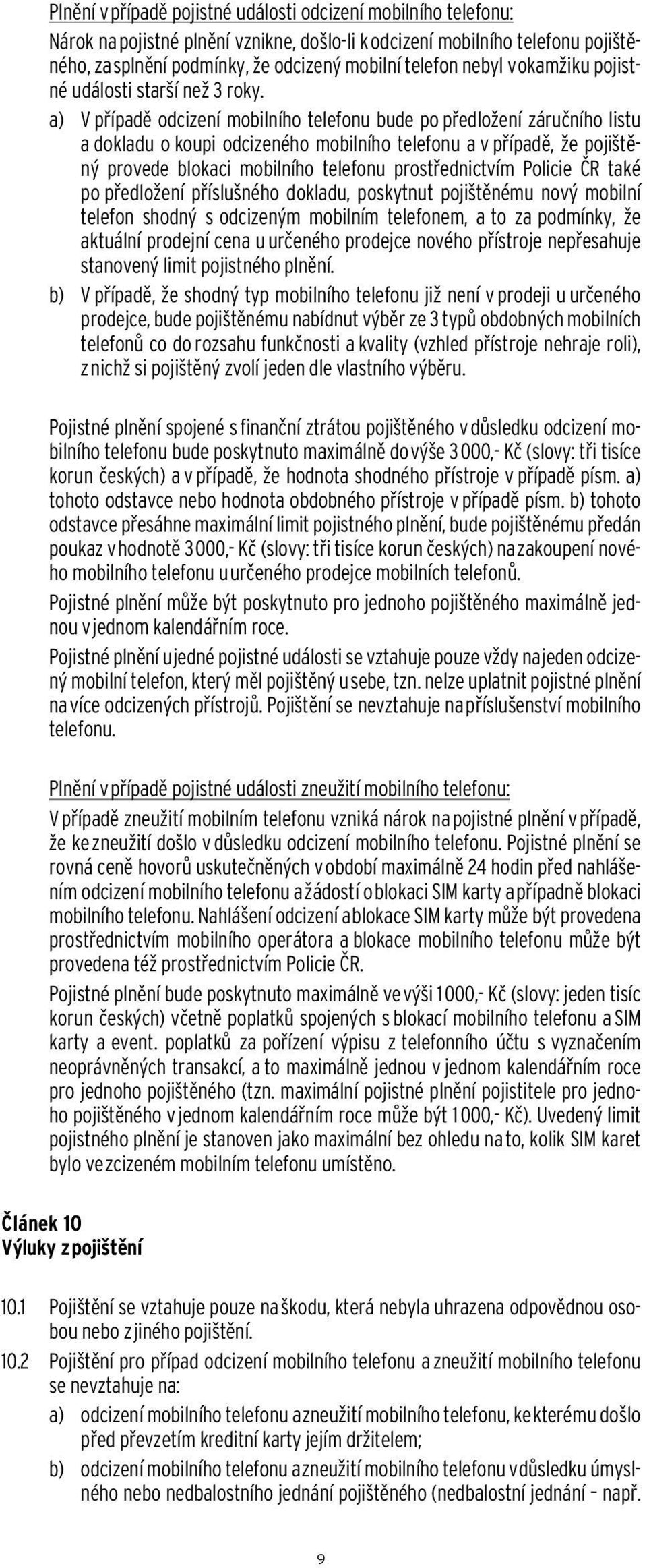 a) V případě odcizení mobilního telefonu bude po předložení záručního listu a dokladu o koupi odcizeného mobilního telefonu a v případě, že pojištěný provede blokaci mobilního telefonu