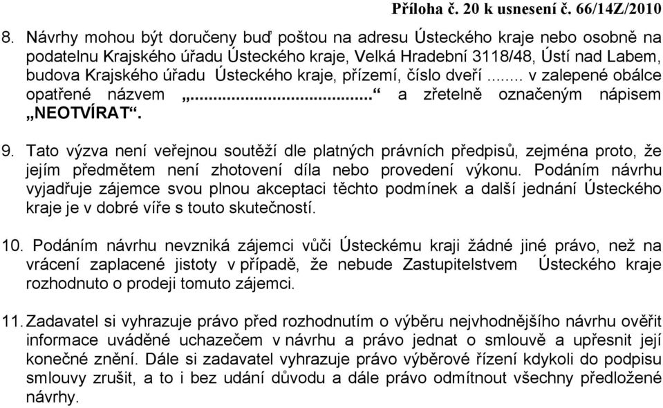 Tato výzva není veřejnou soutěží dle platných právních předpisů, zejména proto, že jejím předmětem není zhotovení díla nebo provedení výkonu.