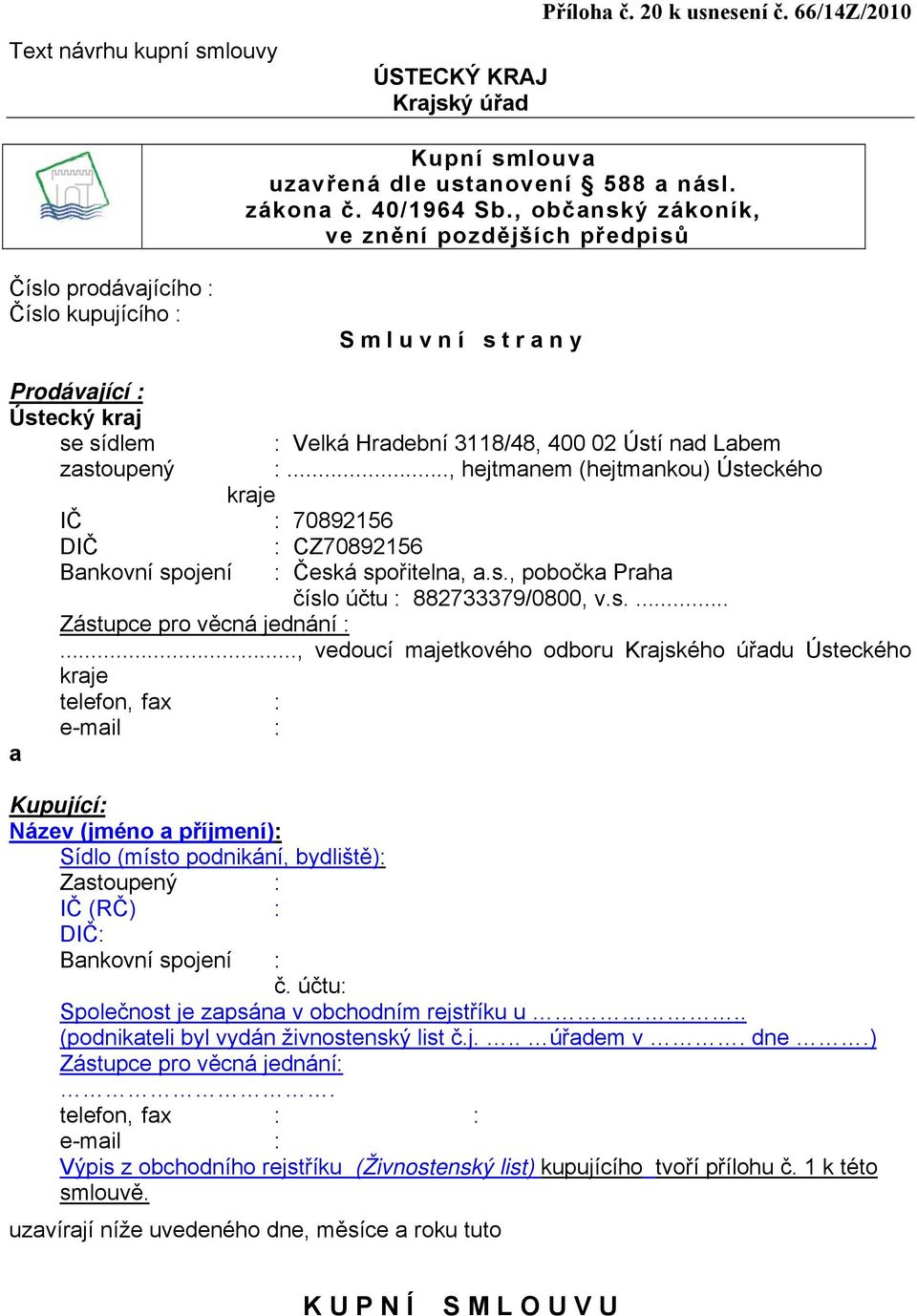 Labem zastoupený :..., hejtmanem (hejtmankou) Ústeckého kraje IČ : 70892156 DIČ : CZ70892156 Bankovní spojení : Česká spořitelna, a.s., pobočka Praha číslo účtu : 882733379/0800, v.s.... Zástupce pro věcná jednání :.