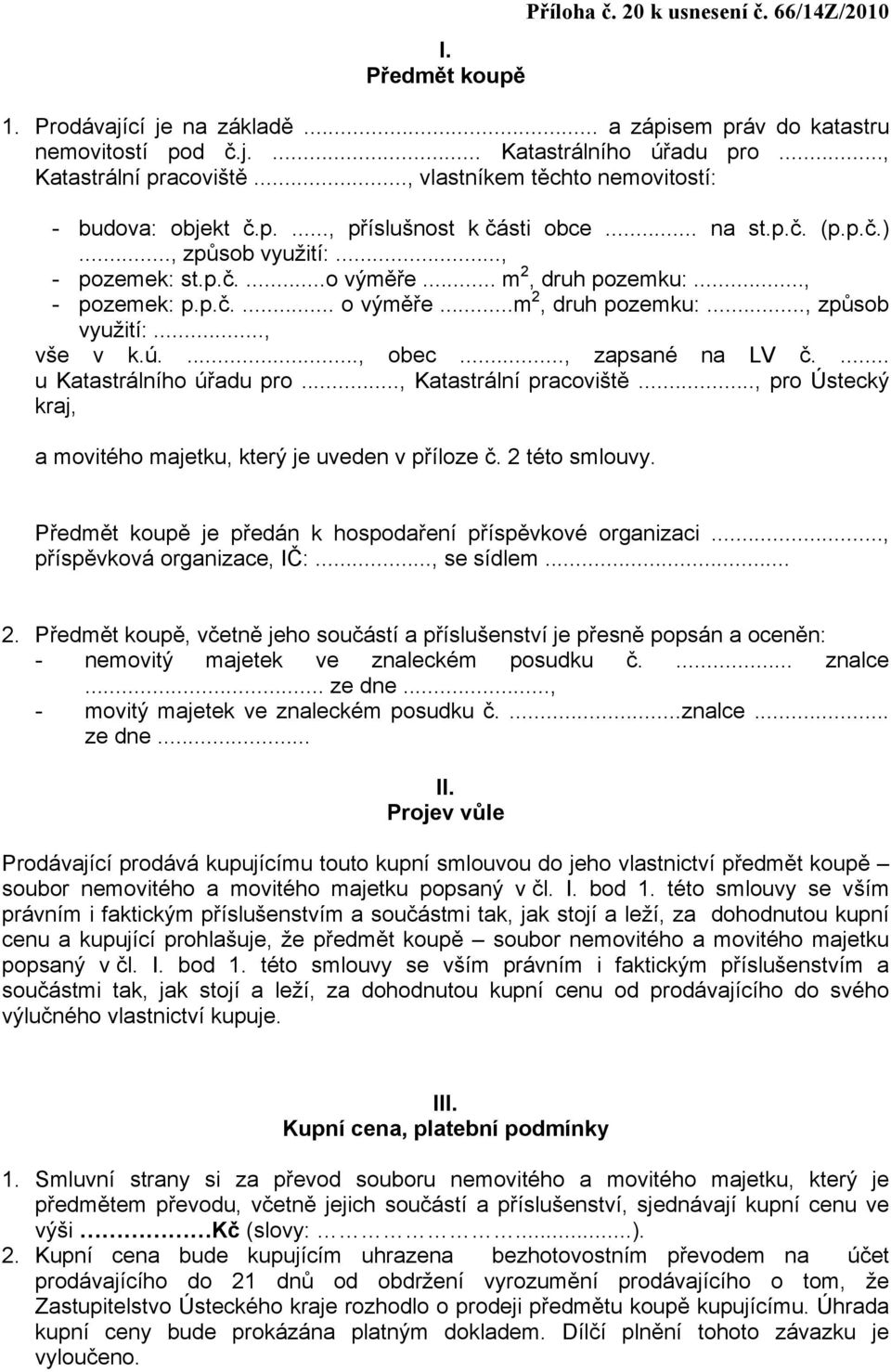 p.č.... o výměře...m 2, druh pozemku:..., způsob využití:..., vše v k.ú...., obec..., zapsané na LV č.... u Katastrálního úřadu pro..., Katastrální pracoviště.