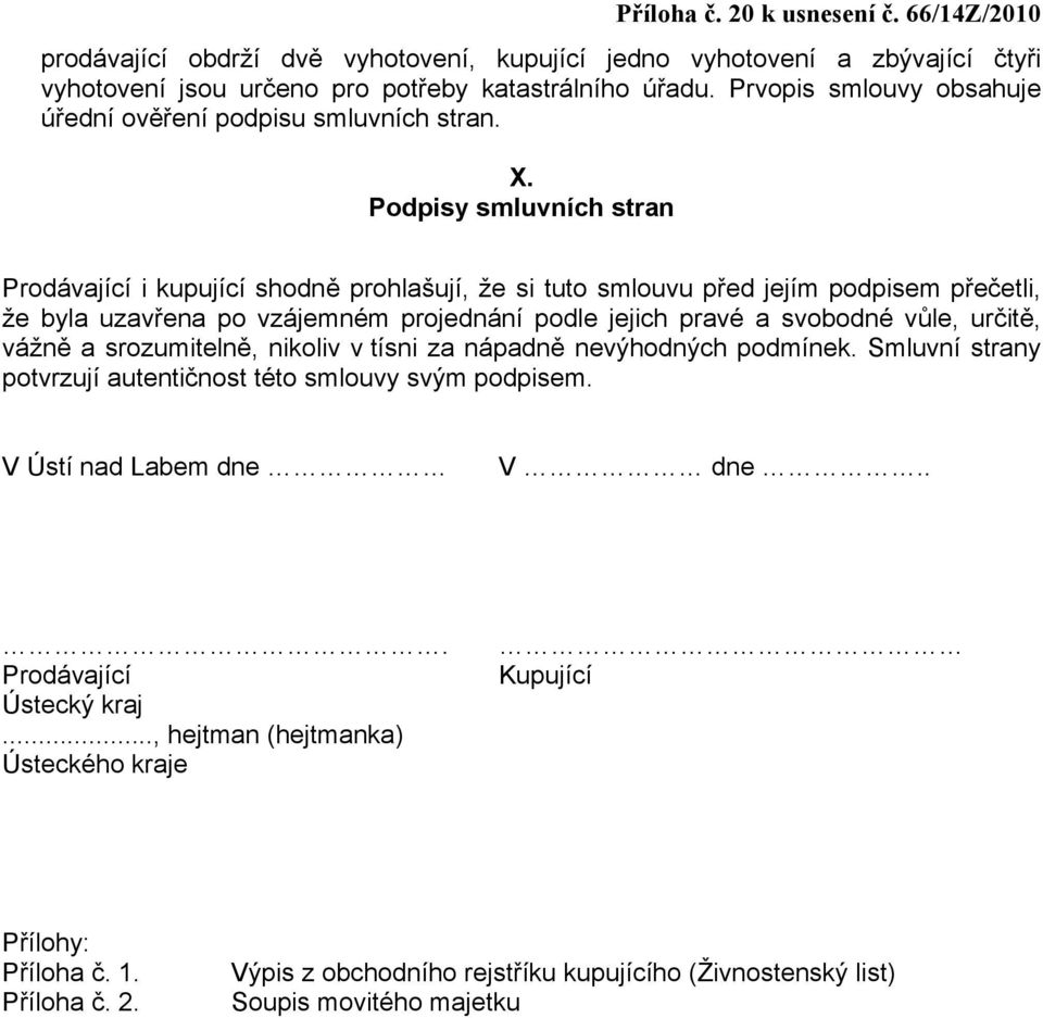 Podpisy smluvních stran Prodávající i kupující shodně prohlašují, že si tuto smlouvu před jejím podpisem přečetli, že byla uzavřena po vzájemném projednání podle jejich pravé a svobodné