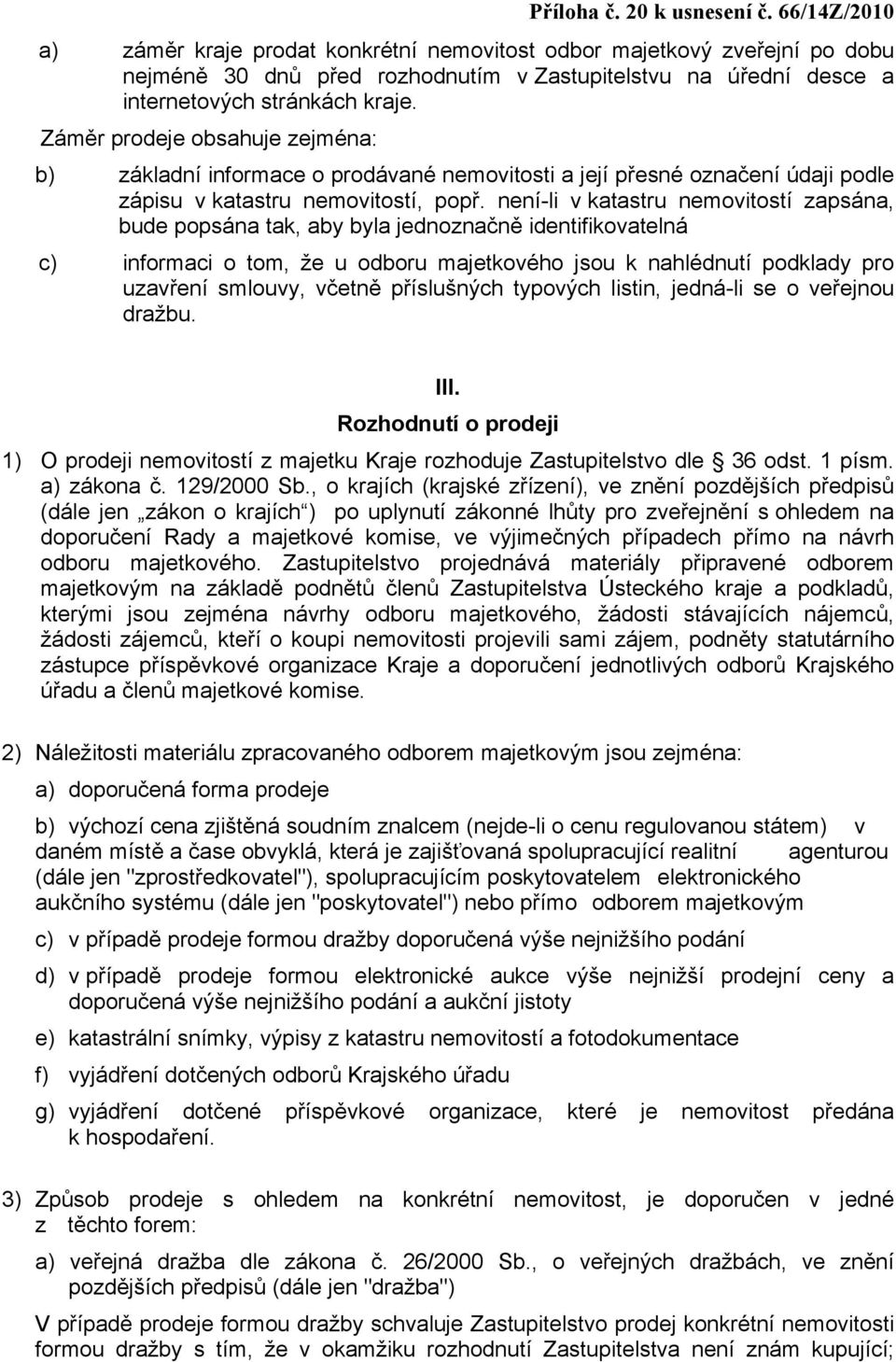 není-li v katastru nemovitostí zapsána, bude popsána tak, aby byla jednoznačně identifikovatelná c) informaci o tom, že u odboru majetkového jsou k nahlédnutí podklady pro uzavření smlouvy, včetně