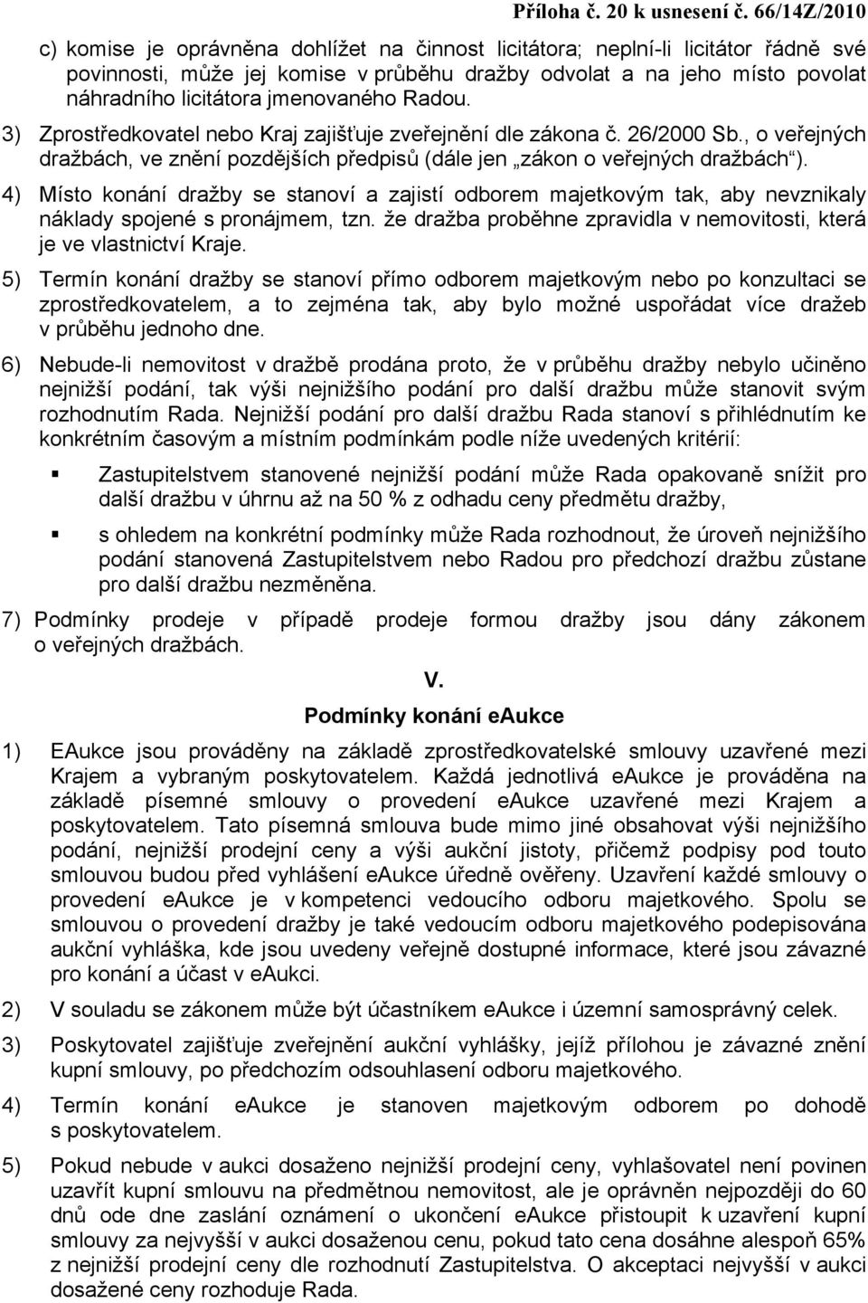 4) Místo konání dražby se stanoví a zajistí odborem majetkovým tak, aby nevznikaly náklady spojené s pronájmem, tzn. že dražba proběhne zpravidla v nemovitosti, která je ve vlastnictví Kraje.